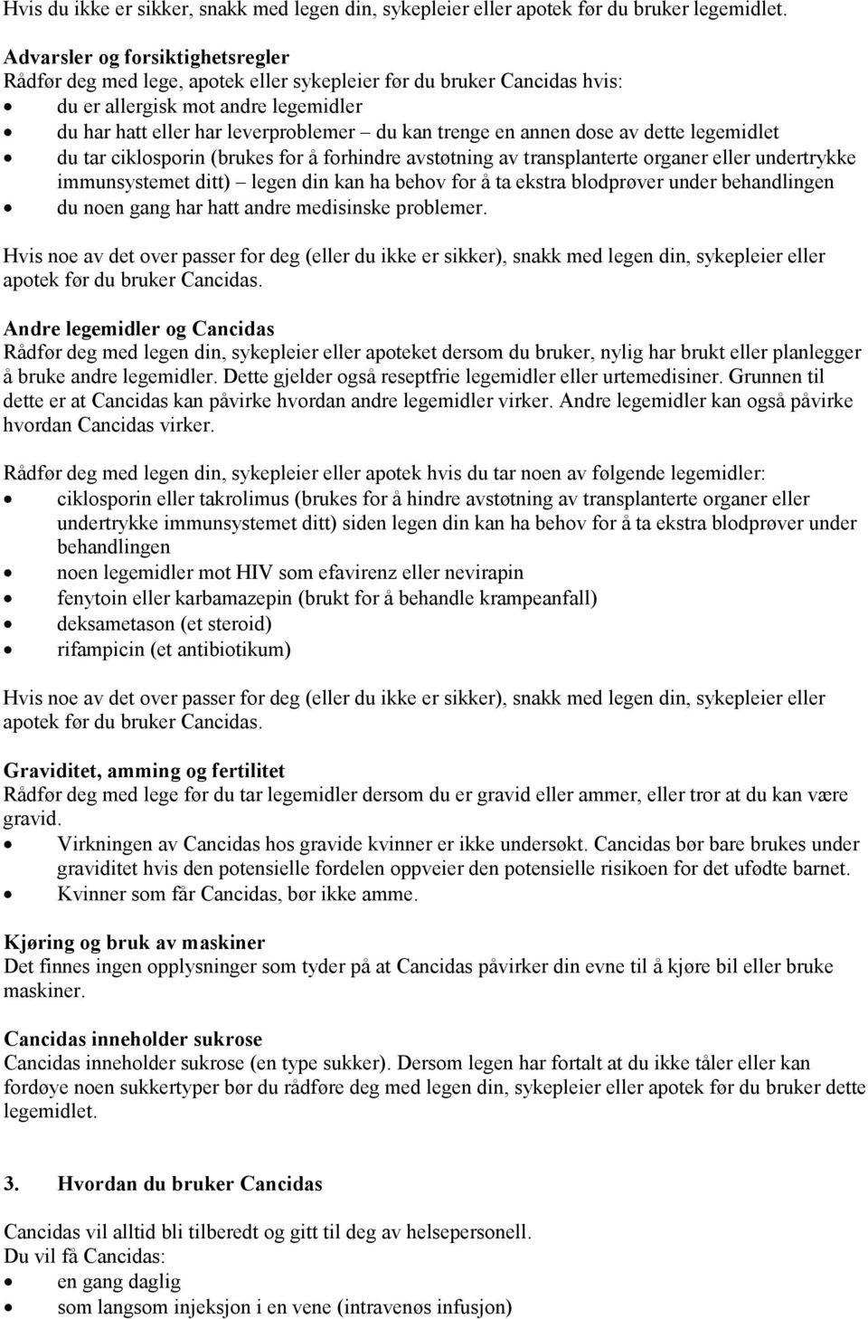 annen dose av dette legemidlet du tar ciklosporin (brukes for å forhindre avstøtning av transplanterte organer eller undertrykke immunsystemet ditt) legen din kan ha behov for å ta ekstra blodprøver