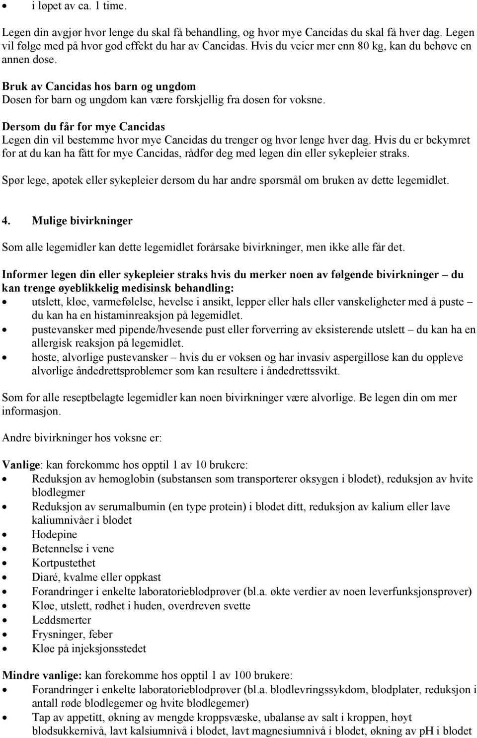 Dersom du får for mye Cancidas Legen din vil bestemme hvor mye Cancidas du trenger og hvor lenge hver dag.