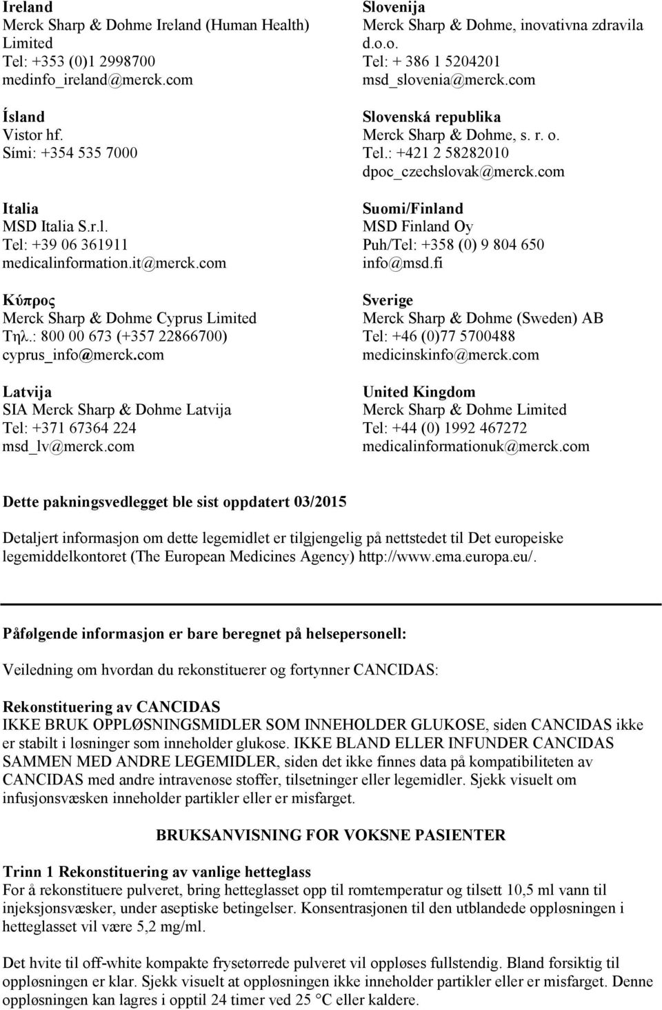 com Slovenija Merck Sharp & Dohme, inovativna zdravila d.o.o. Tel: + 386 1 5204201 msd_slovenia@merck.com Slovenská republika Merck Sharp & Dohme, s. r. o. Tel.: +421 2 58282010 dpoc_czechslovak@merck.