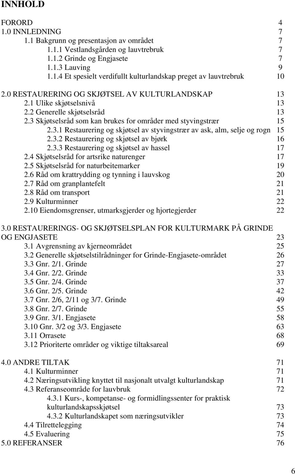 3.2 Restaurering og skjøtsel av bjørk 16 2.3.3 Restaurering og skjøtsel av hassel 17 2.4 Skjøtselsråd for artsrike naturenger 17 2.5 Skjøtselsråd for naturbeitemarker 19 2.