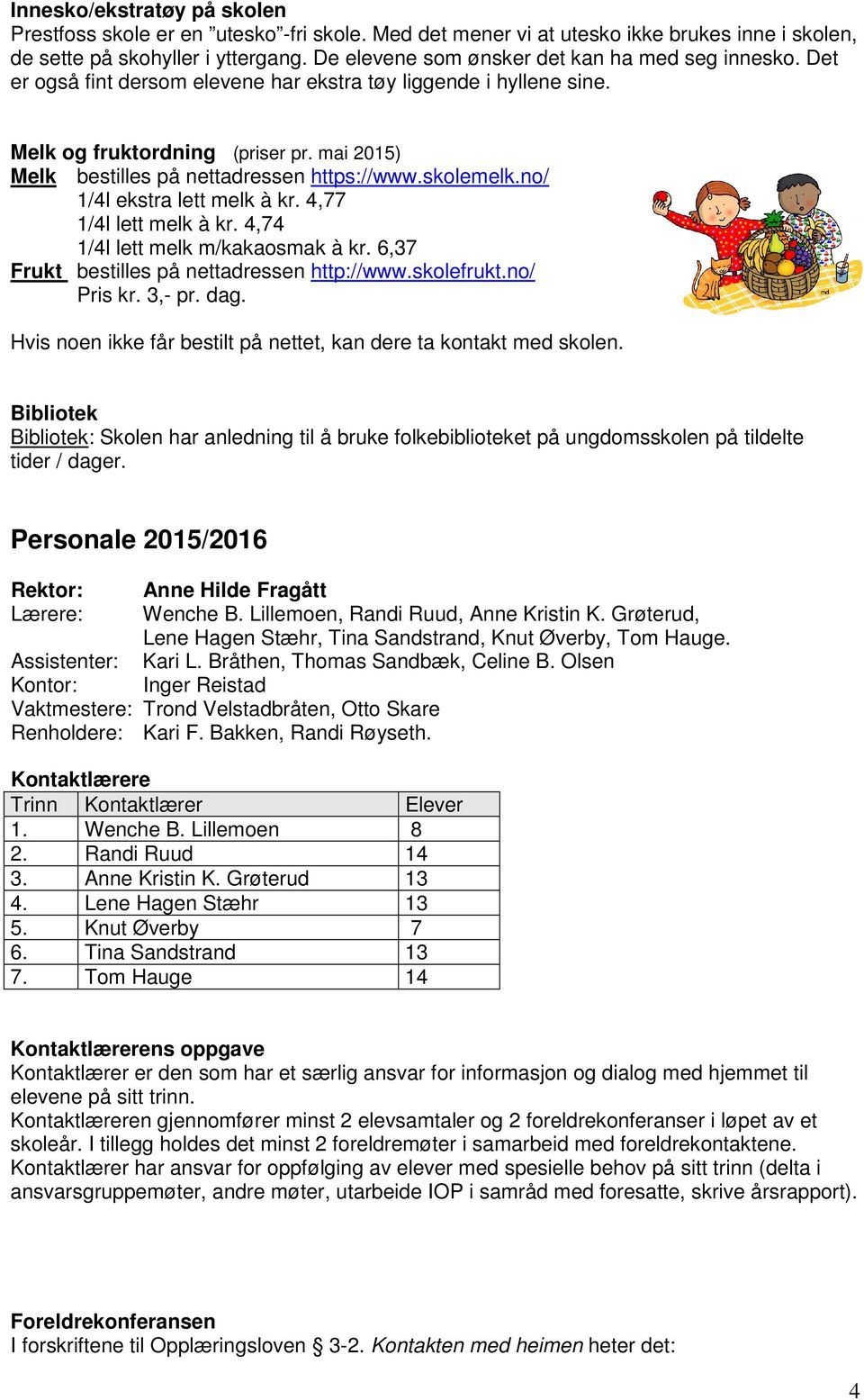 mai 2015) Melk bestilles på nettadressen https://www.skolemelk.no/ 1/4l ekstra lett melk à kr. 4,77 1/4l lett melk à kr. 4,74 1/4l lett melk m/kakaosmak à kr.