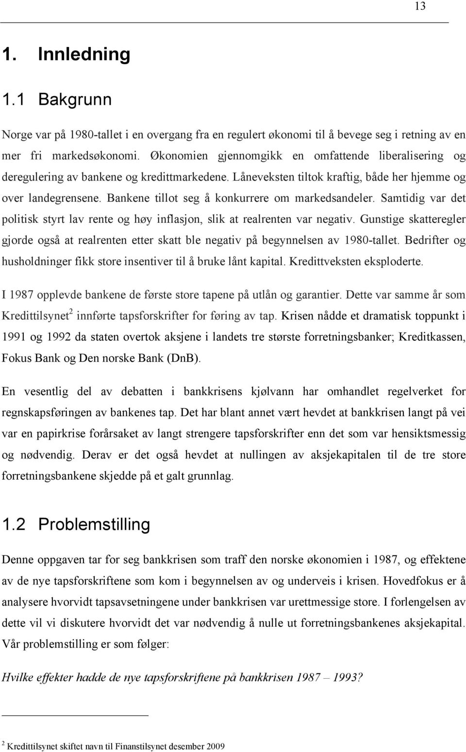 Bankene tillot seg å konkurrere om markedsandeler. Samtidig var det politisk styrt lav rente og høy inflasjon, slik at realrenten var negativ.