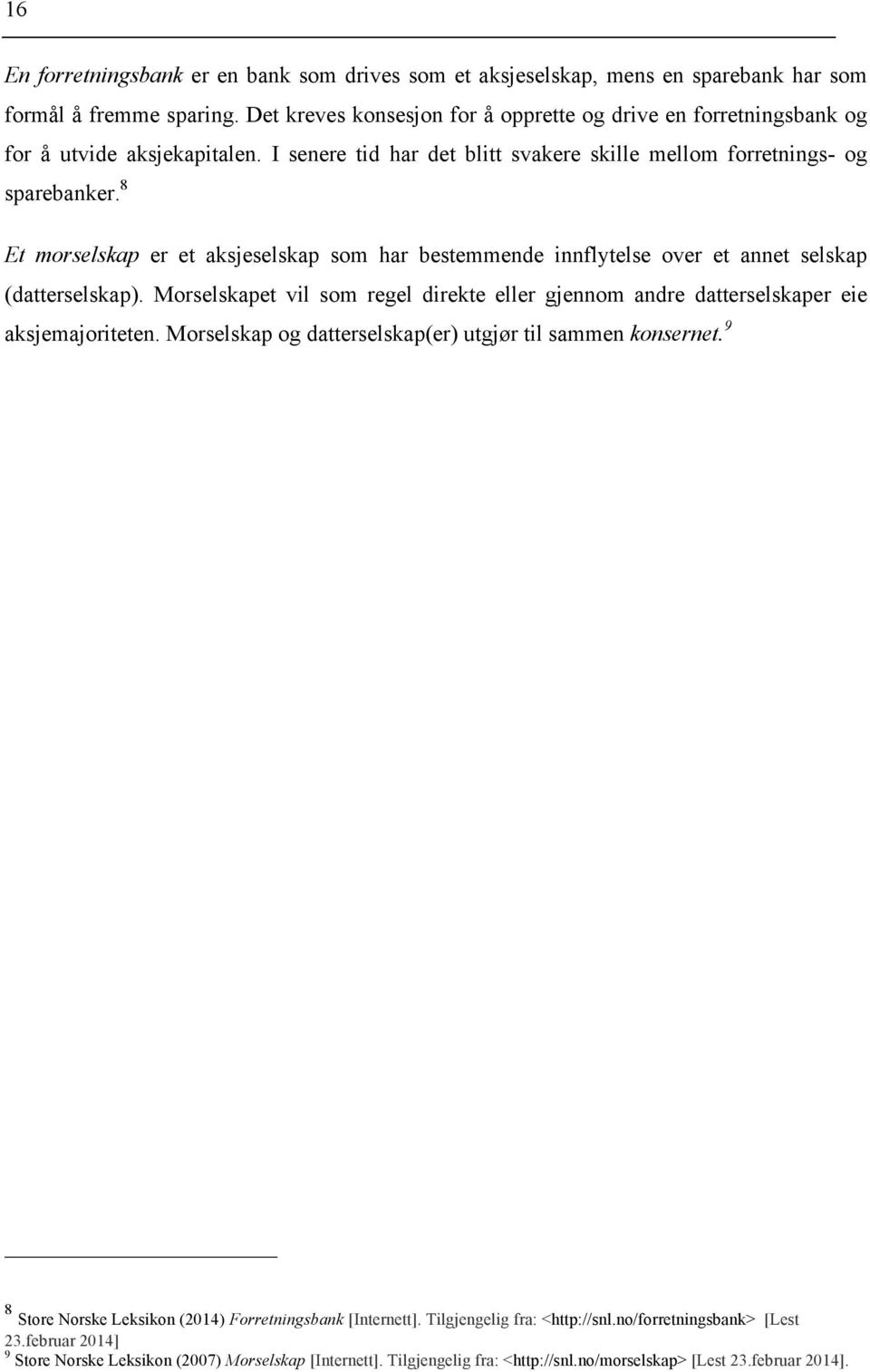 8 Et morselskap er et aksjeselskap som har bestemmende innflytelse over et annet selskap (datterselskap). Morselskapet vil som regel direkte eller gjennom andre datterselskaper eie aksjemajoriteten.