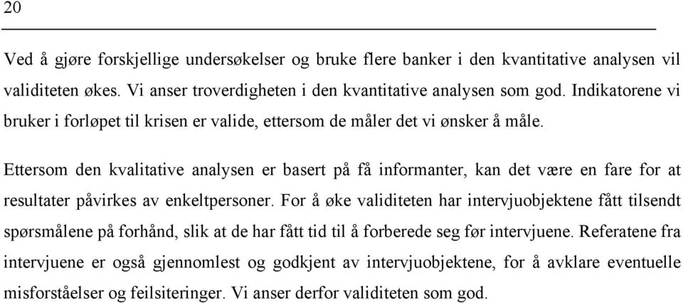 Ettersom den kvalitative analysen er basert på få informanter, kan det være en fare for at resultater påvirkes av enkeltpersoner.