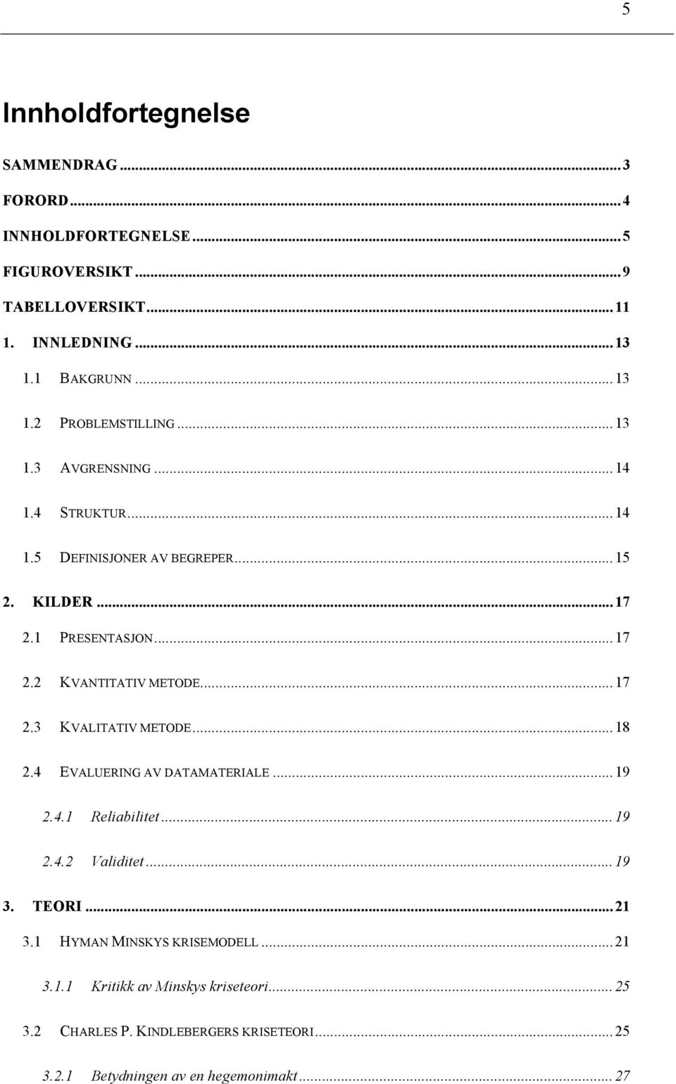 .. 18 2.4 EVALUERING AV DATAMATERIALE... 19 2.4.1 Reliabilitet... 19 2.4.2 Validitet... 19 3. TEORI... 21 3.1 HYMAN MINSKYS KRISEMODELL... 21 3.1.1 Kritikk av Minskys kriseteori.