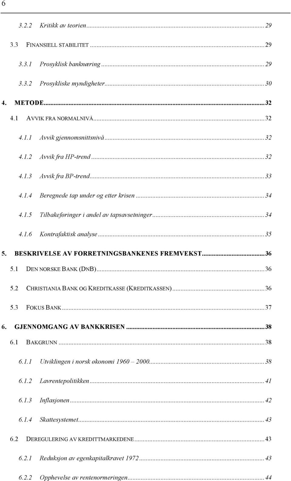 .. 35 5. BESKRIVELSE AV FORRETNINGSBANKENES FREMVEKST... 36 5.1 DEN NORSKE BANK (DNB)... 36 5.2 CHRISTIANIA BANK OG KREDITKASSE (KREDITKASSEN)... 36 5.3 FOKUS BANK... 37 6. GJENNOMGANG AV BANKKRISEN.