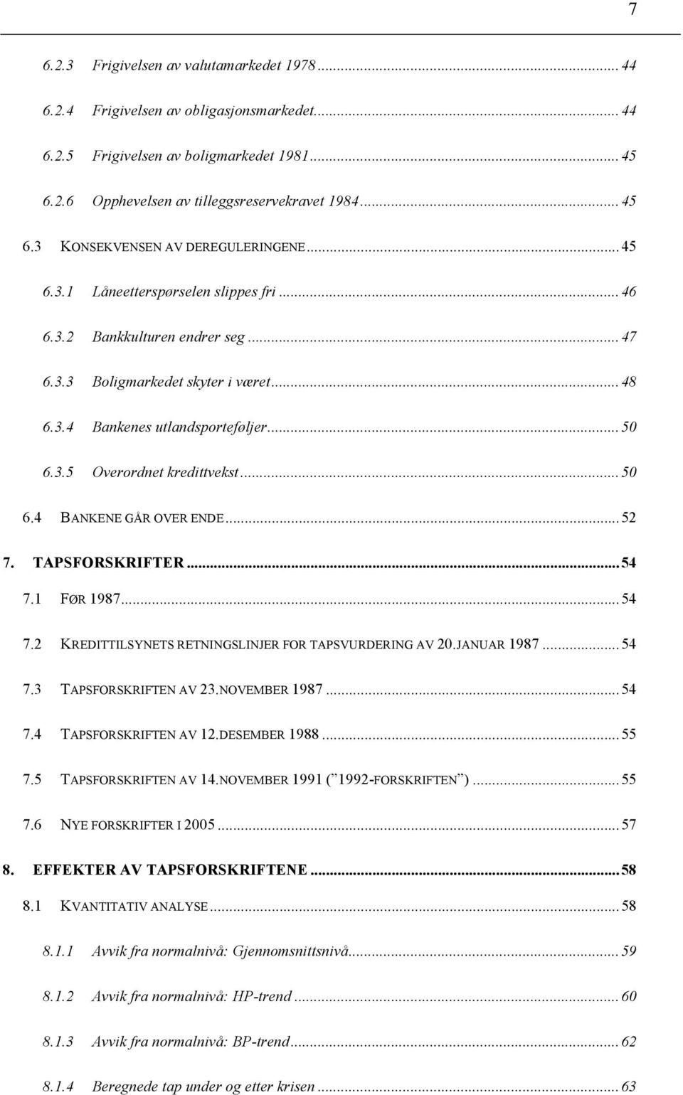 .. 50 6.4 BANKENE GÅR OVER ENDE... 52 7. TAPSFORSKRIFTER... 54 7.1 FØR 1987... 54 7.2 KREDITTILSYNETS RETNINGSLINJER FOR TAPSVURDERING AV 20.JANUAR 1987... 54 7.3 TAPSFORSKRIFTEN AV 23.NOVEMBER 1987.