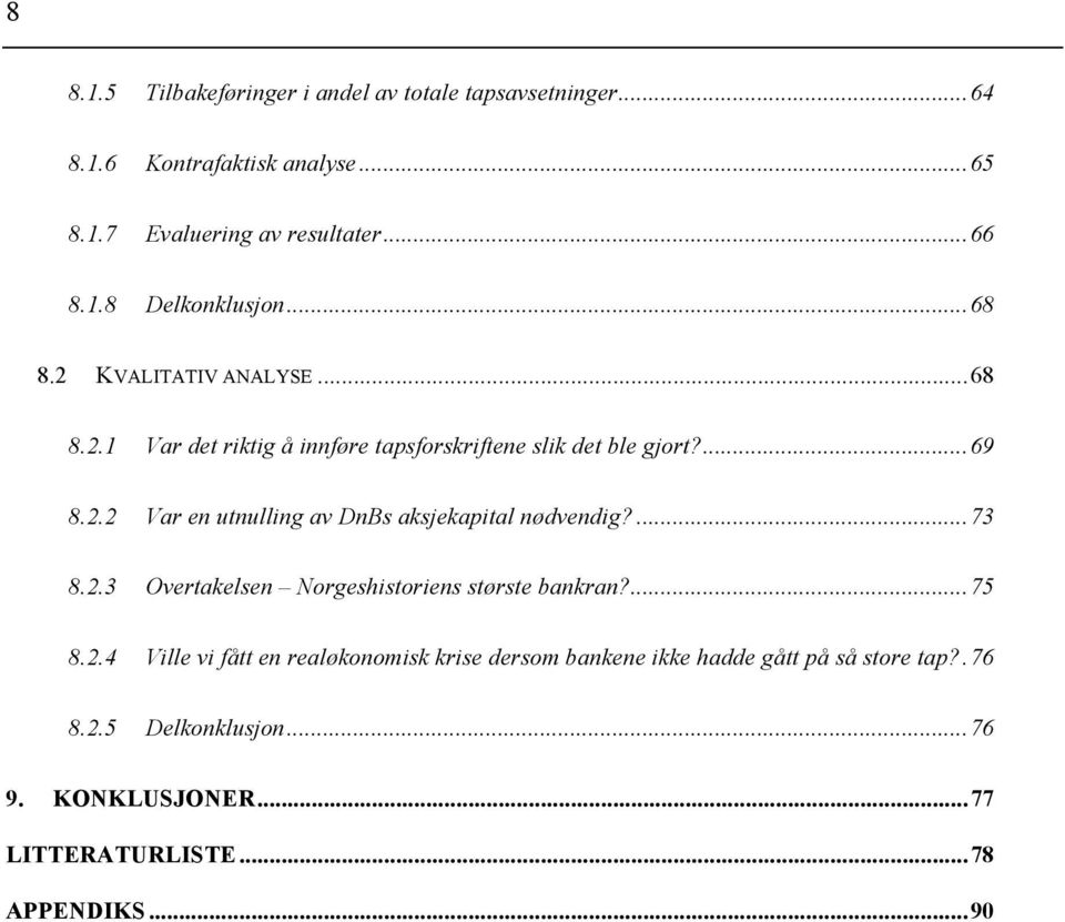 ... 73 8.2.3 Overtakelsen Norgeshistoriens største bankran?... 75 8.2.4 Ville vi fått en realøkonomisk krise dersom bankene ikke hadde gått på så store tap?