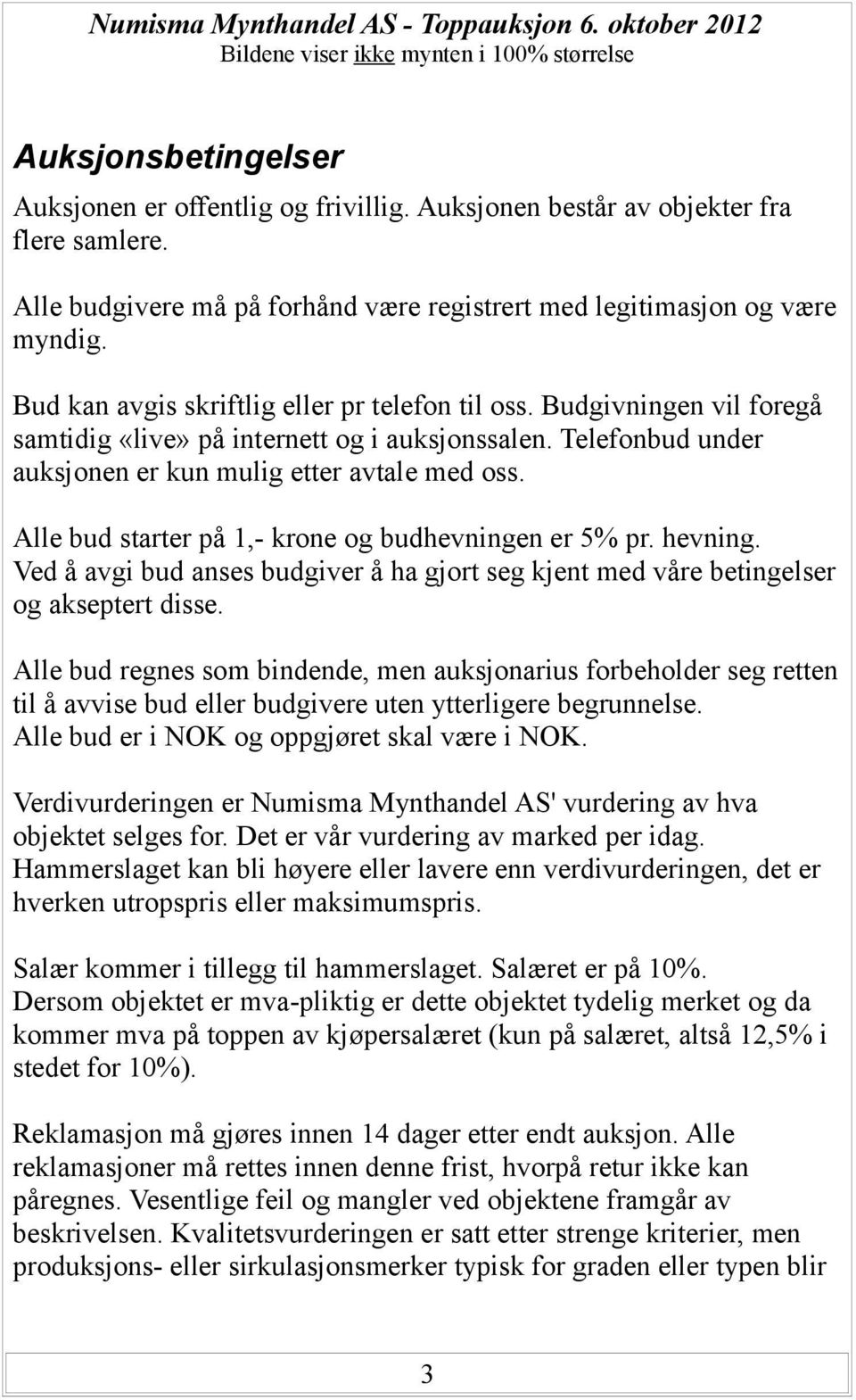 Telefonbud under auksjonen er kun mulig etter avtale med oss. Alle bud starter på 1,- krone og budhevningen er 5% pr. hevning.