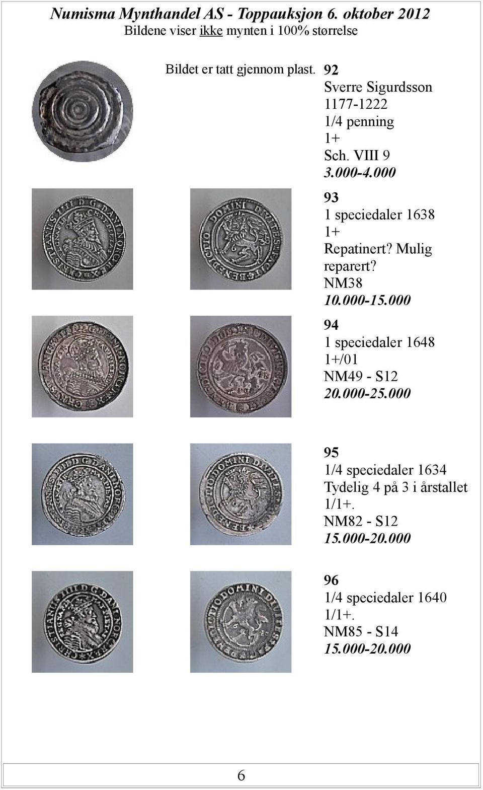 92 Sverre Sigurdsson 1177-1222 1/4 penning 1+ Sch. VIII 9 3.-4. 93 1 speciedaler 1638 1+ Repatinert?