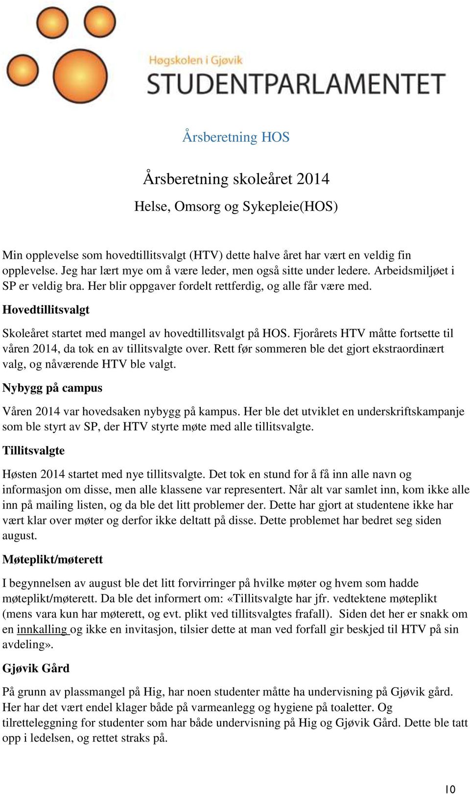 Hovedtillitsvalgt Skoleåret startet med mangel av hovedtillitsvalgt på HOS. Fjorårets HTV måtte fortsette til våren 2014, da tok en av tillitsvalgte over.