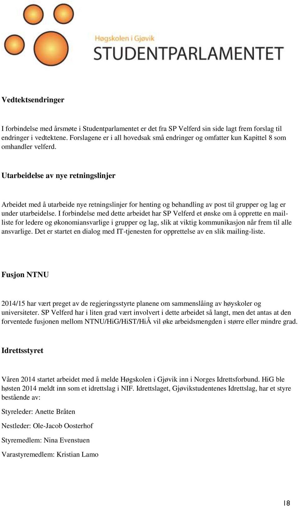 Utarbeidelse av nye retningslinjer Arbeidet med å utarbeide nye retningslinjer for henting og behandling av post til grupper og lag er under utarbeidelse.