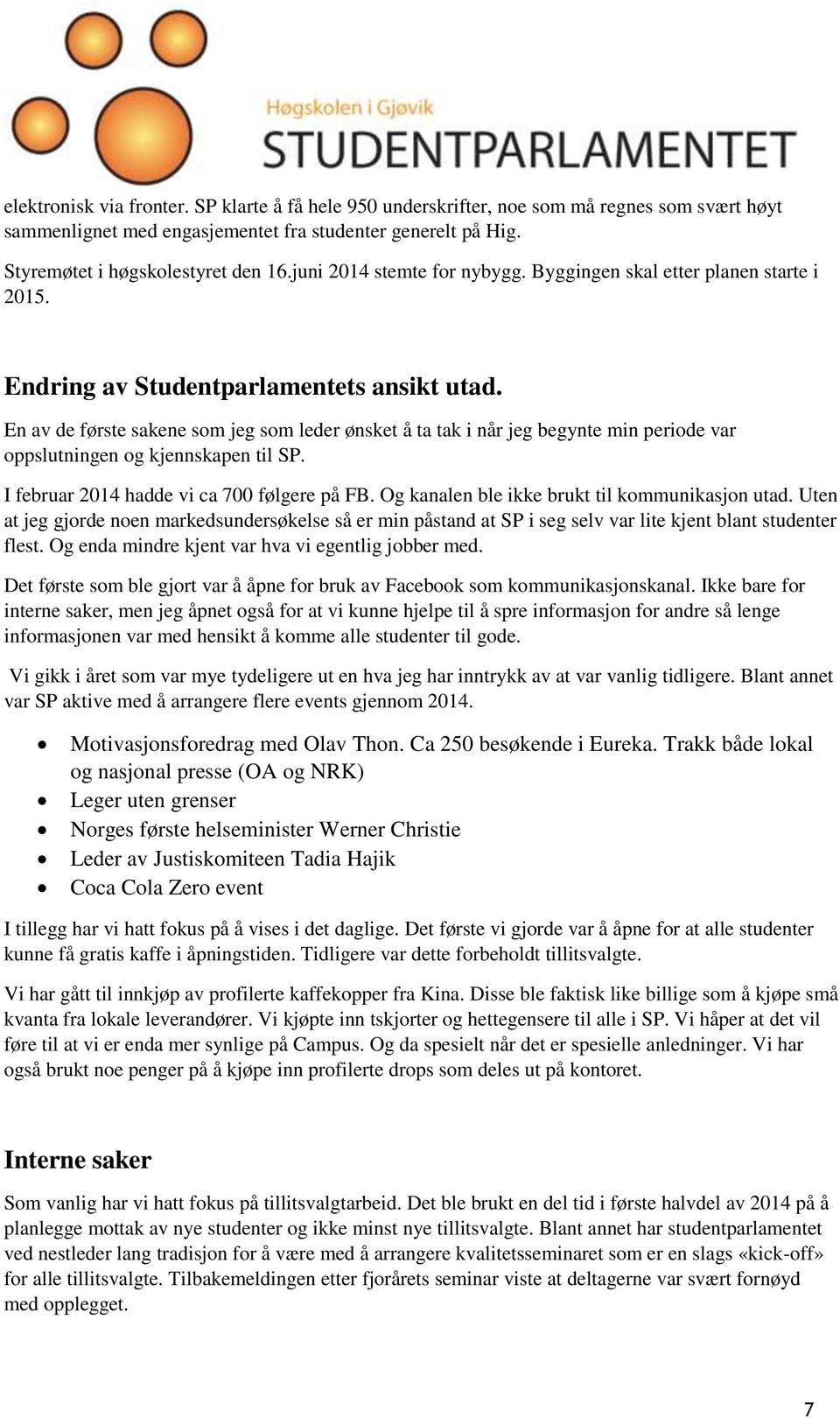 En av de første sakene som jeg som leder ønsket å ta tak i når jeg begynte min periode var oppslutningen og kjennskapen til SP. I februar 2014 hadde vi ca 700 følgere på FB.