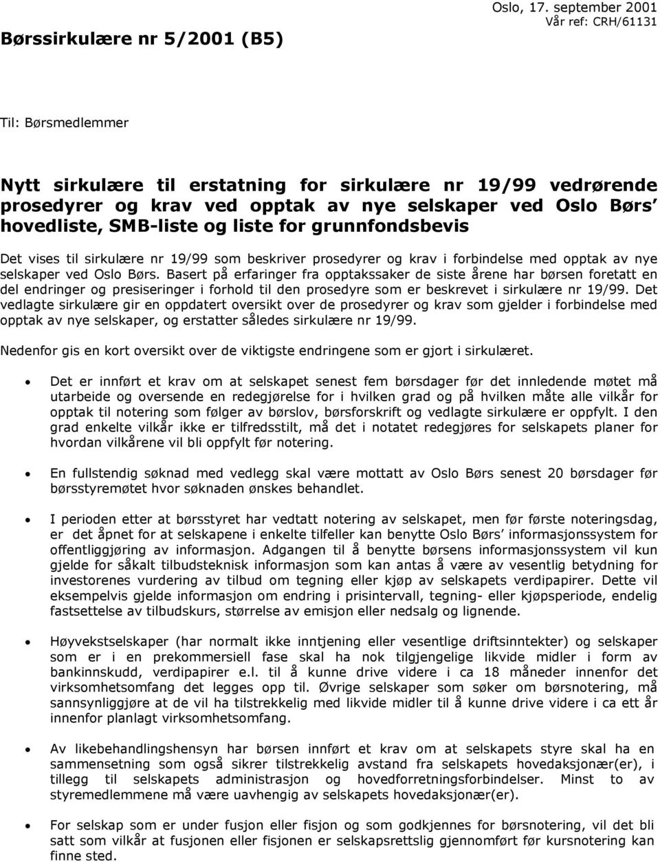 og liste for grunnfondsbevis Det vises til sirkulære nr 19/99 som beskriver prosedyrer og krav i forbindelse med opptak av nye selskaper ved Oslo Børs.