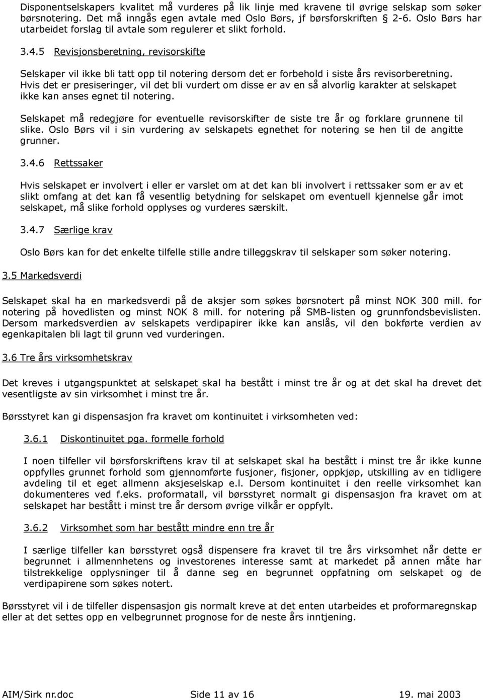 5 Revisjonsberetning, revisorskifte Selskaper vil ikke bli tatt opp til notering dersom det er forbehold i siste års revisorberetning.