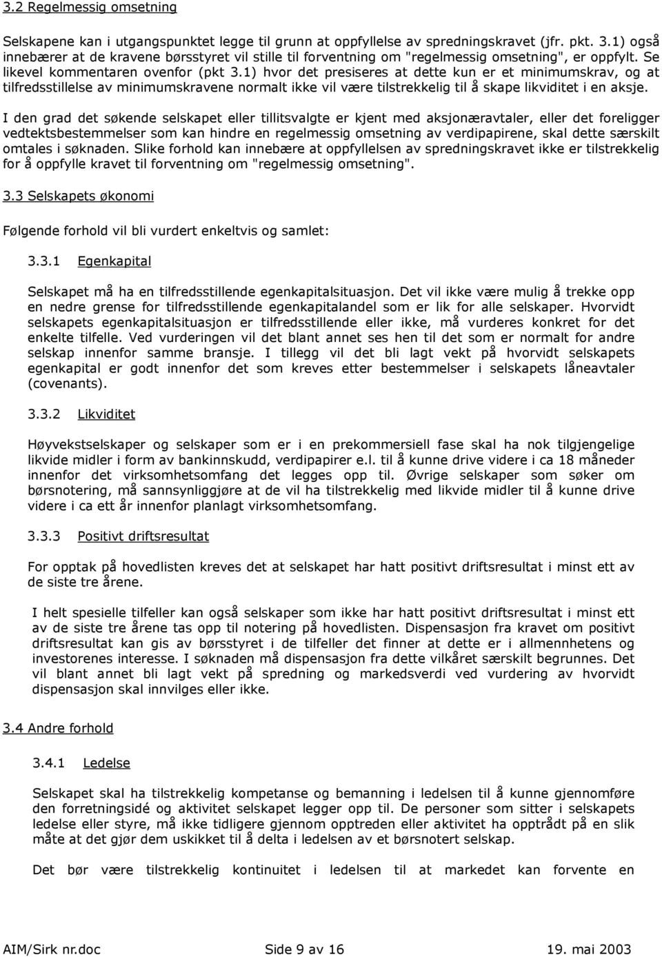 1) hvor det presiseres at dette kun er et minimumskrav, og at tilfredsstillelse av minimumskravene normalt ikke vil være tilstrekkelig til å skape likviditet i en aksje.