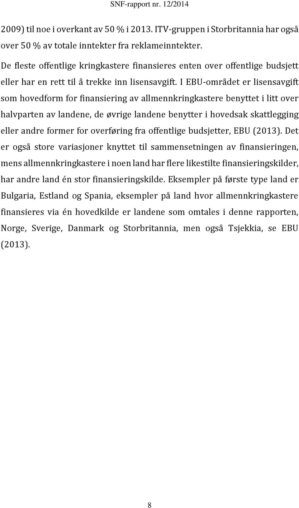 I EBU-området er lisensavgift som hovedform for finansiering av allmennkringkastere benyttet i litt over halvparten av landene, de øvrige landene benytter i hovedsak skattlegging eller andre former