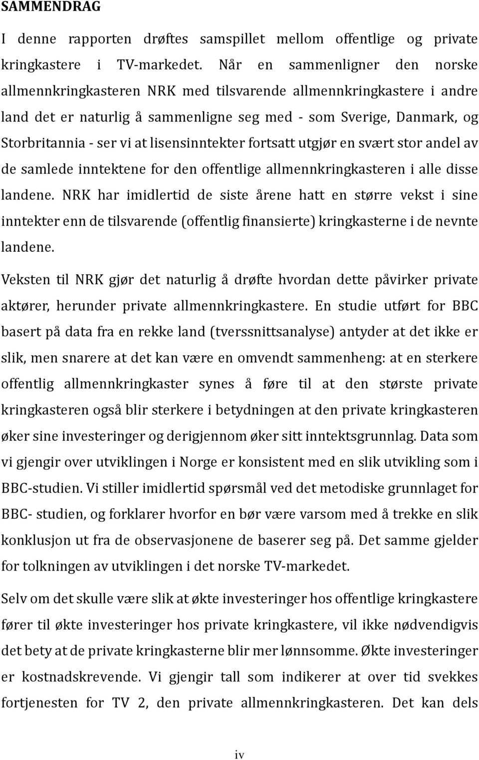 lisensinntekter fortsatt utgjør en svært stor andel av de samlede inntektene for den offentlige allmennkringkasteren i alle disse landene.