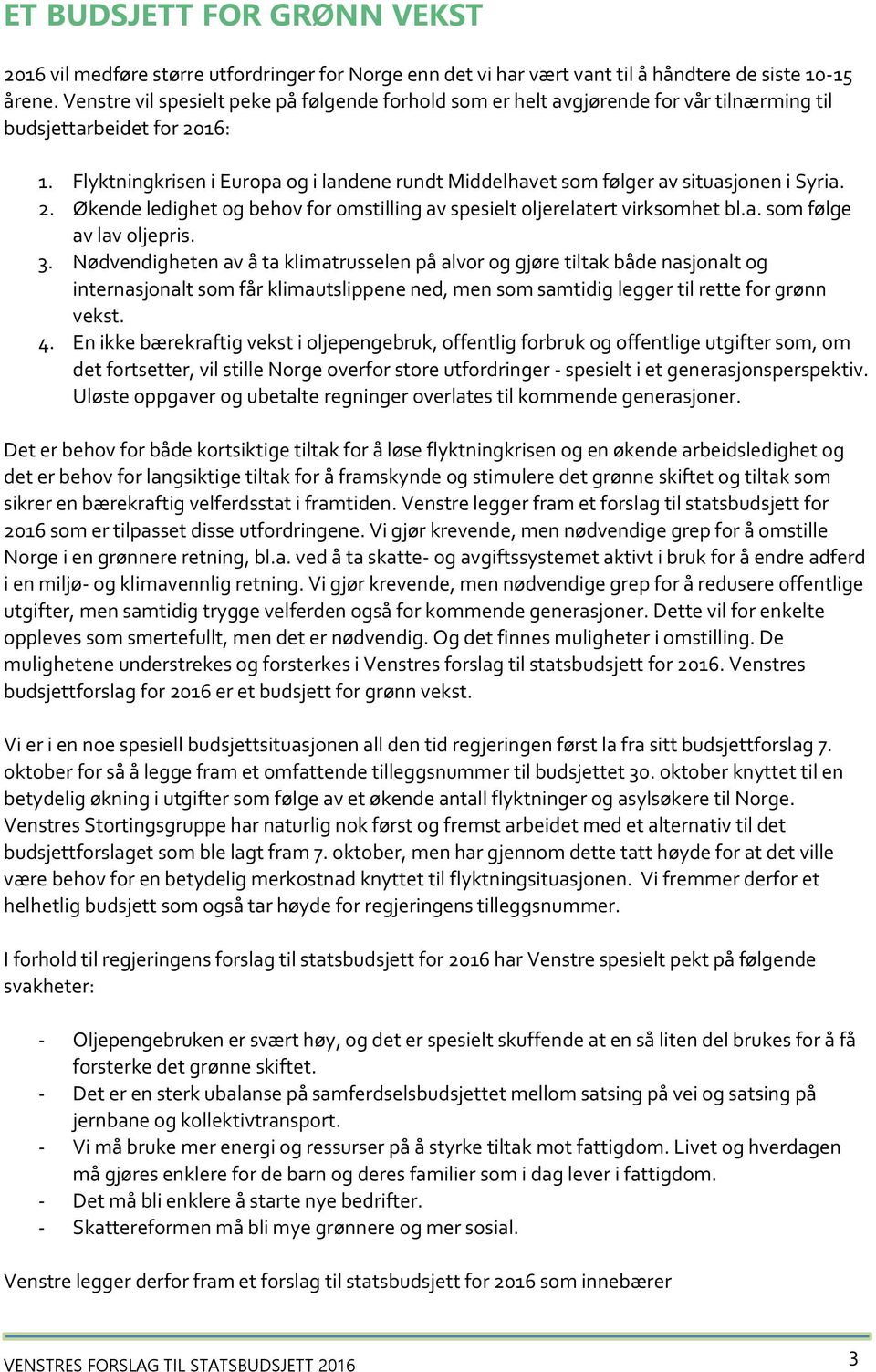 Flyktningkrisen i Europa og i landene rundt Middelhavet som følger av situasjonen i Syria. 2. Økende ledighet og behov for omstilling av spesielt oljerelatert virksomhet bl.a. som følge av lav oljepris.