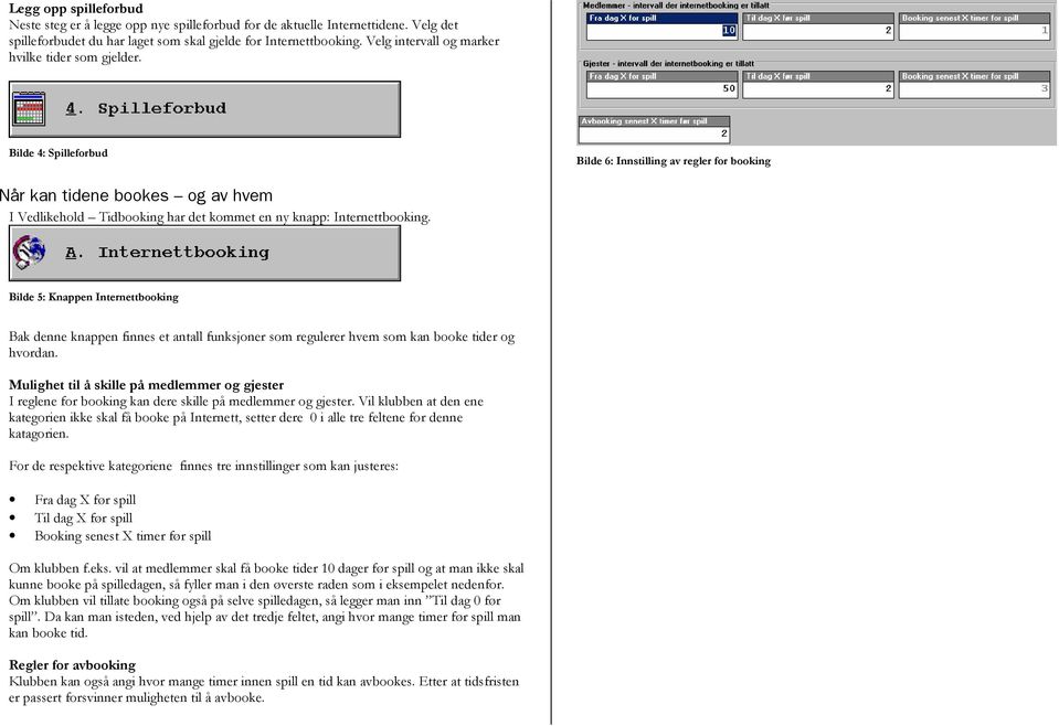 Bilde 4: Spilleforbud Bilde 6: Innstilling av regler for booking Når kan tidene bookes og av hvem I Vedlikehold Tidbooking har det kommet en ny knapp: Internettbooking.