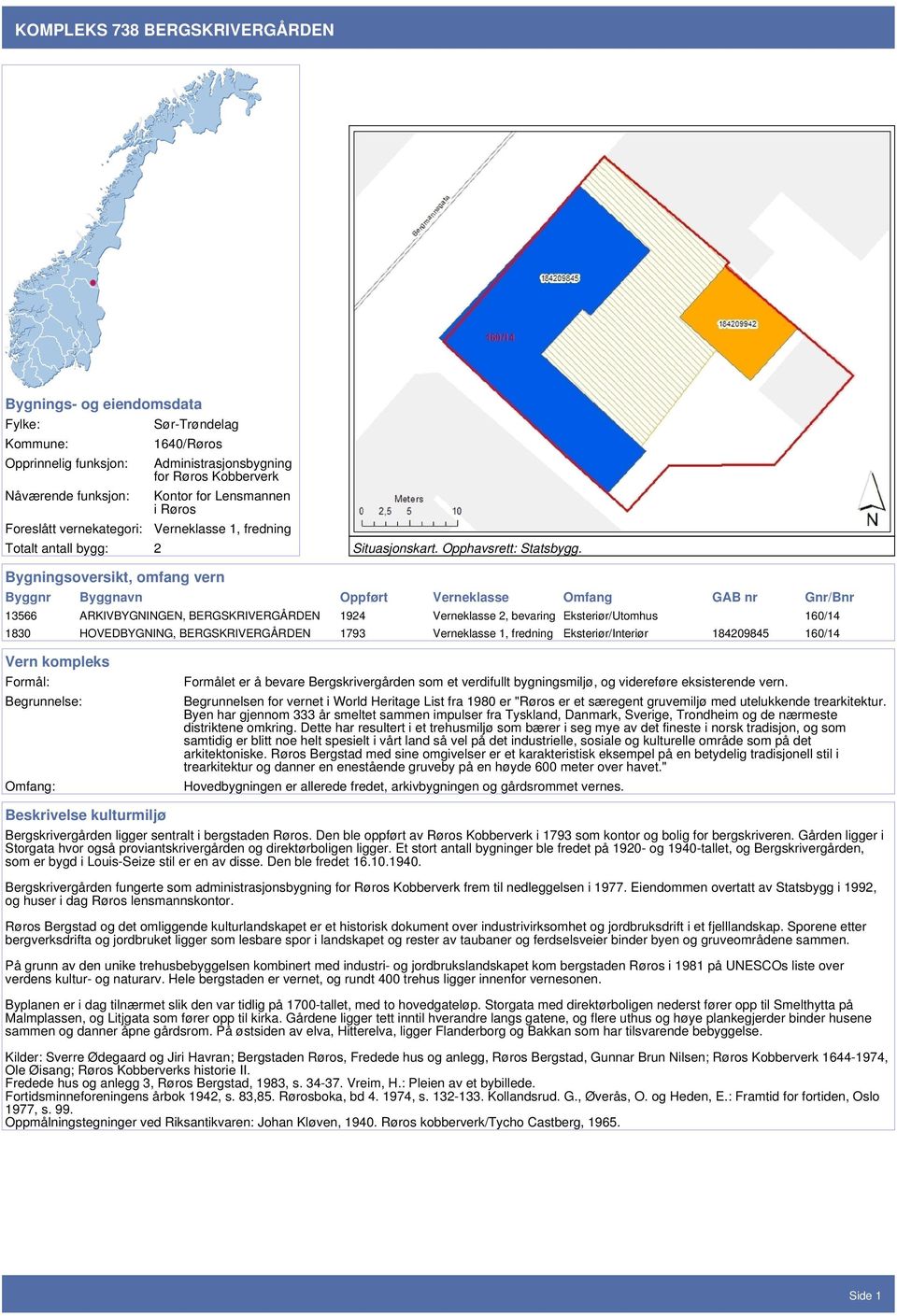 Bygningsoversikt, omfang vern Byggnr Byggnavn Oppført Verneklasse Omfang GAB nr Gnr/Bnr 13566 ARKIVBYGNINGEN, BERGSKRIVERGÅRDEN 1924 Verneklasse 2, bevaring Eksteriør/Utomhus 160/14 1830