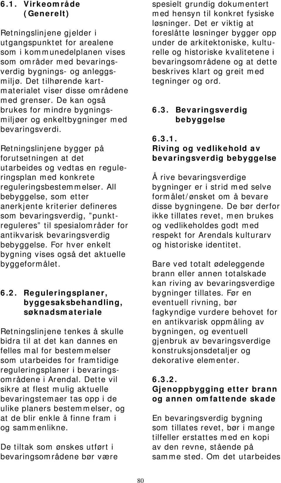 Retningslinjene bygger på forutsetningen at det utarbeides og vedtas en reguleringsplan med konkrete reguleringsbestemmelser.