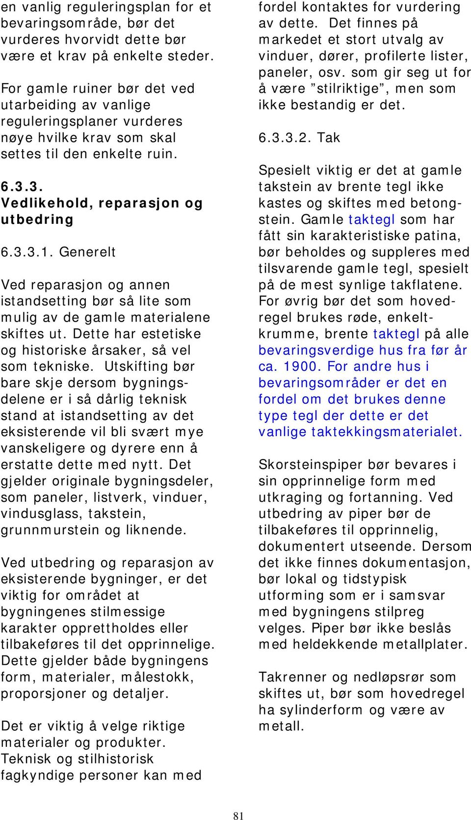 Generelt Ved reparasjon og annen istandsetting bør så lite som mulig av de gamle materialene skiftes ut. Dette har estetiske og historiske årsaker, så vel som tekniske.