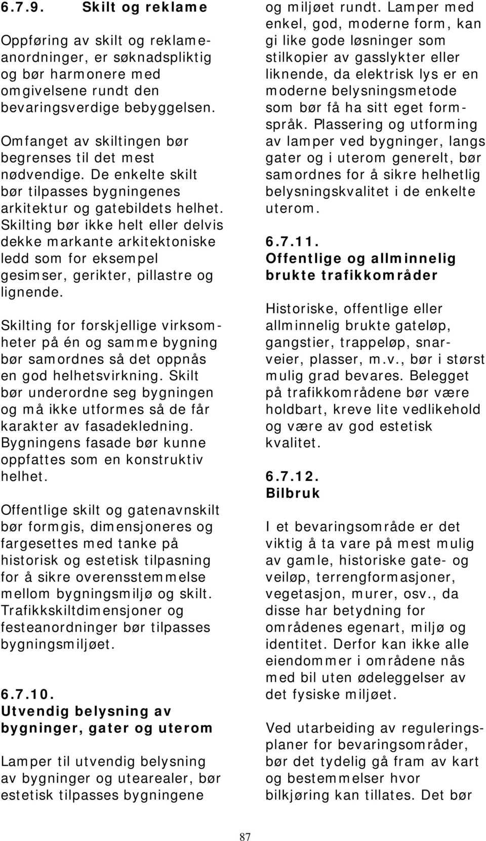 Skilting bør ikke helt eller delvis dekke markante arkitektoniske ledd som for eksempel gesimser, gerikter, pillastre og lignende.