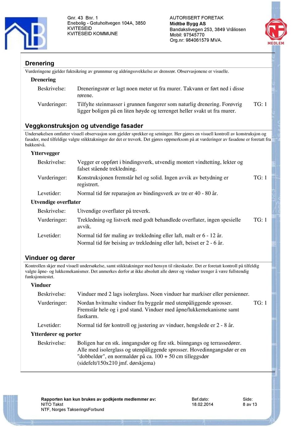 Takvann er ført ned i disse rørene. Tilfylte steinmasser i grunnen fungerer som naturlig drenering. Forøvrig ligger boligen på en liten høyde og terrenget heller svakt ut fra murer.