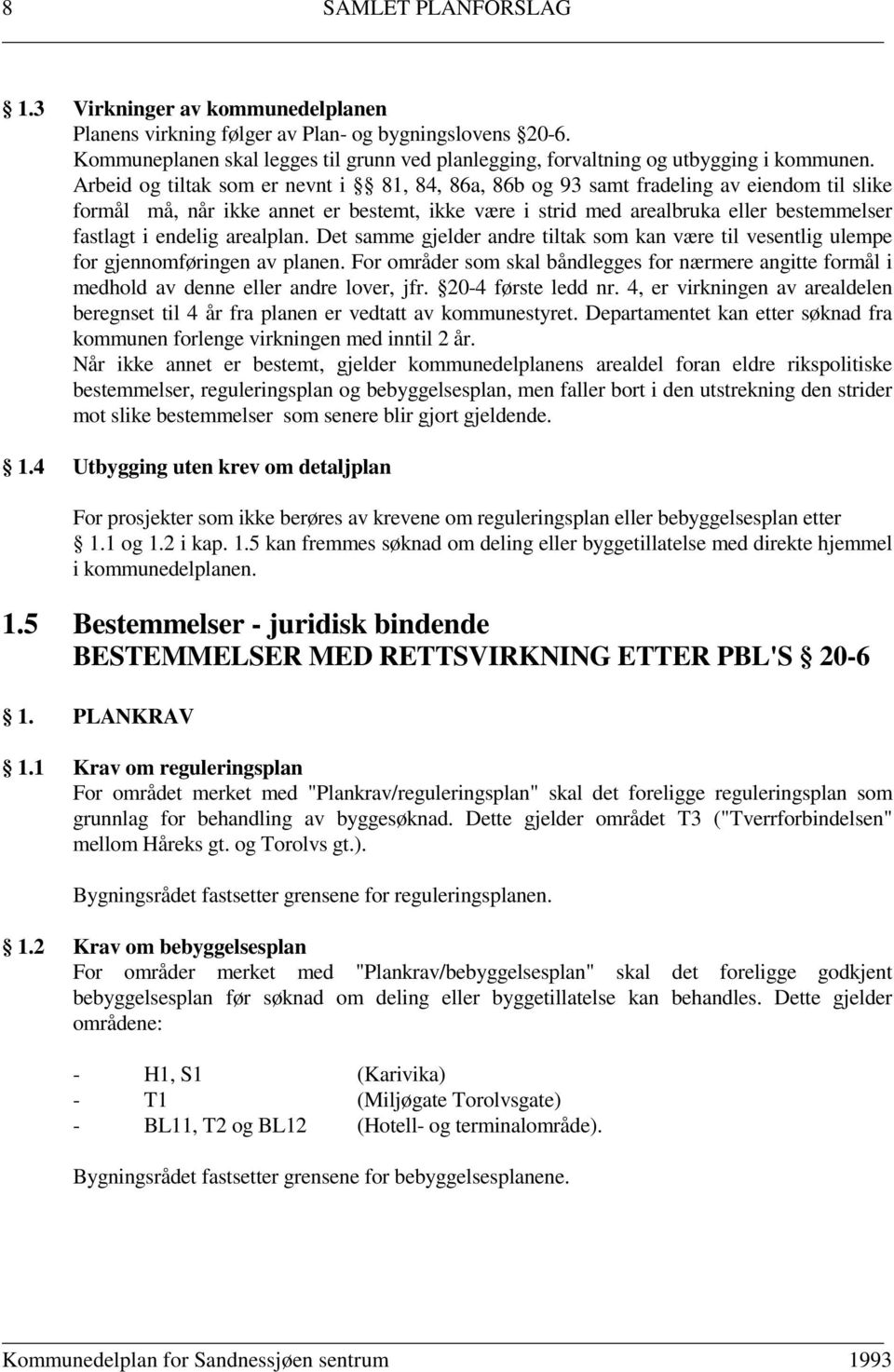 Arbeid og tiltak som er nevnt i 81, 84, 86a, 86b og 93 samt fradeling av eiendom til slike formål må, når ikke annet er bestemt, ikke være i strid med arealbruka eller bestemmelser fastlagt i endelig