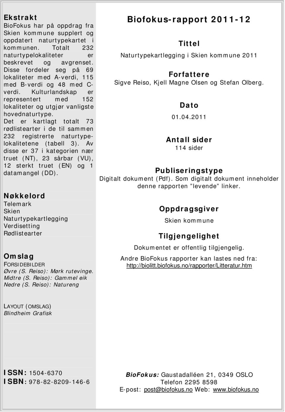 Det er kartlagt totalt 73 rødlistearter i de til sammen 232 registrerte naturtypelokalitetene (tabell 3).