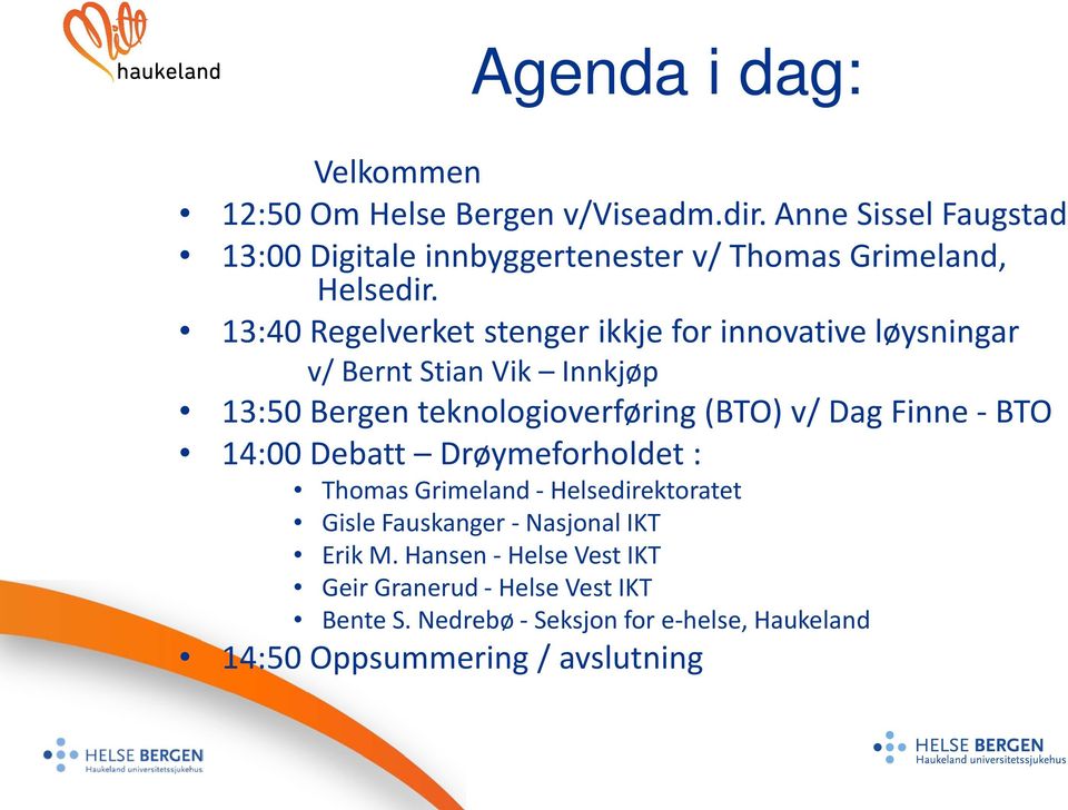 13:40 Regelverket stenger ikkje for innovative løysningar v/ Bernt Stian Vik Innkjøp 13:50 Bergen teknologioverføring (BTO) v/ Dag