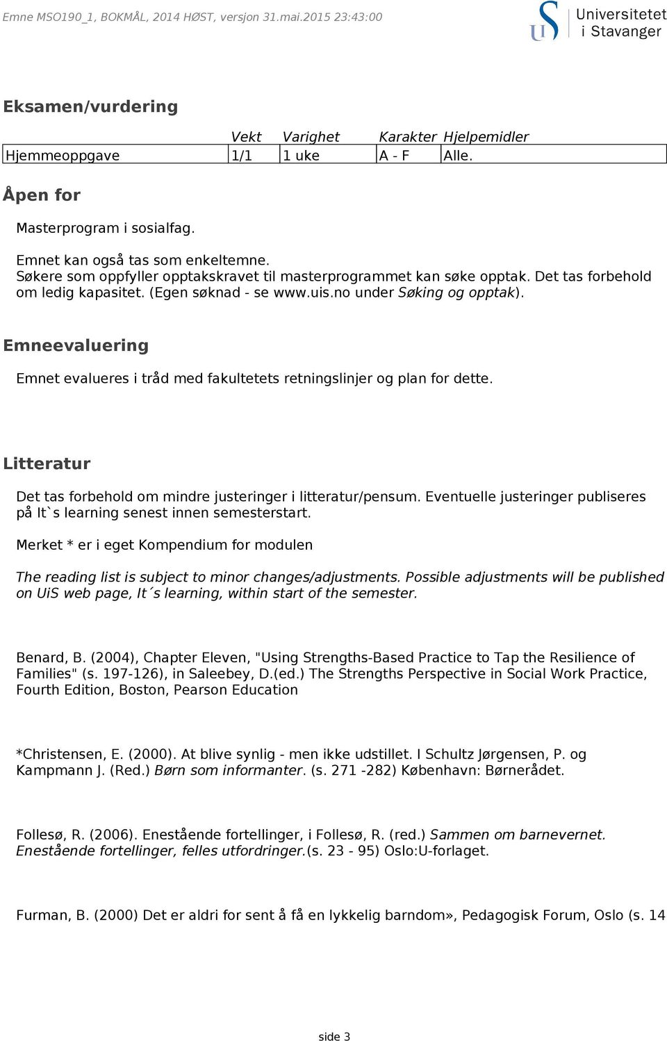 Emneevaluering Emnet evalueres i tråd med fakultetets retningslinjer og plan for dette. Litteratur Det tas forbehold om mindre justeringer i litteratur/pensum.