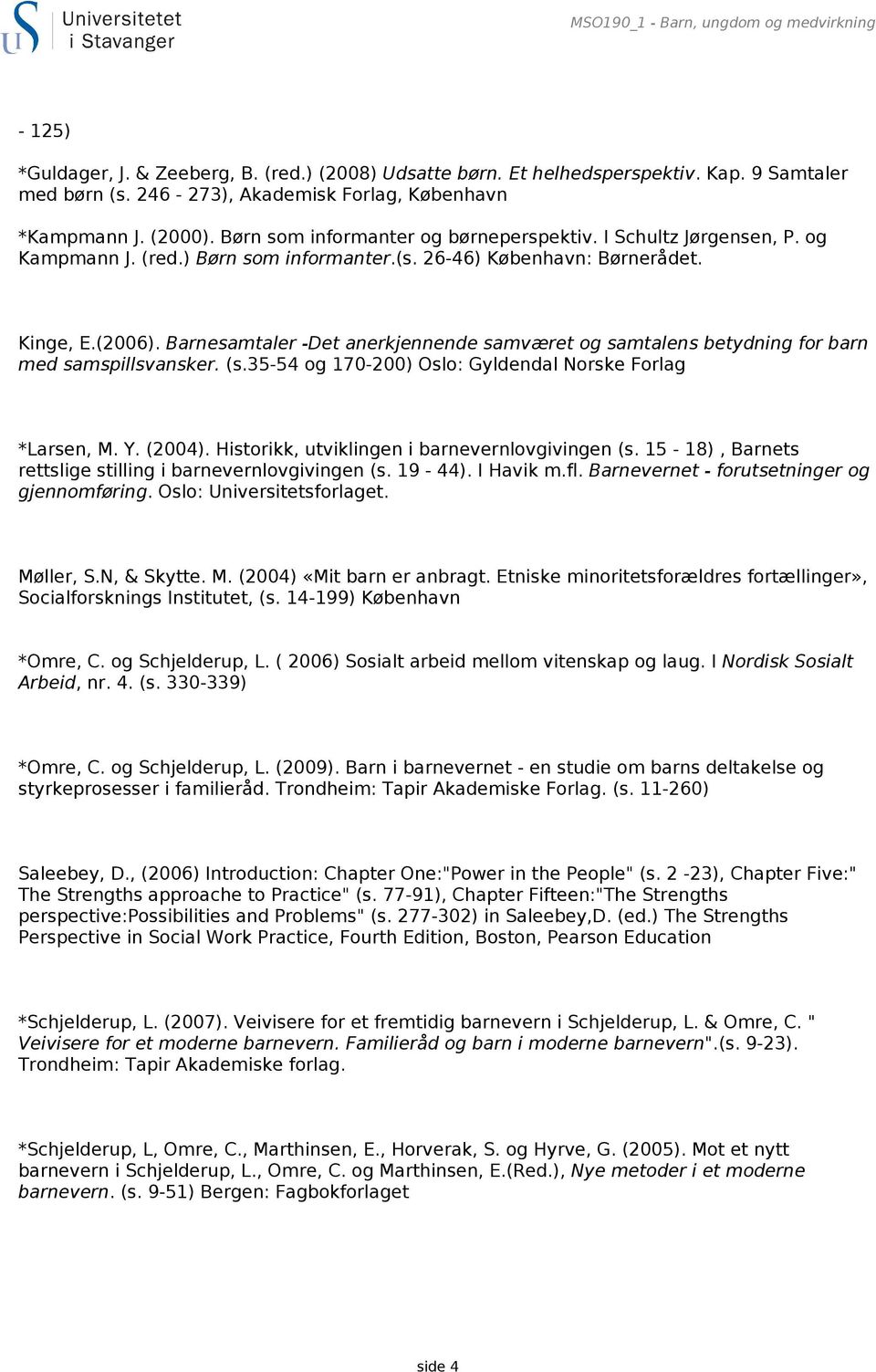 Kinge, E.(2006). Barnesamtaler -Det anerkjennende samværet og samtalens betydning for barn med samspillsvansker. (s.35-54 og 170-200) Oslo: Gyldendal Norske Forlag *Larsen, M. Y. (2004).