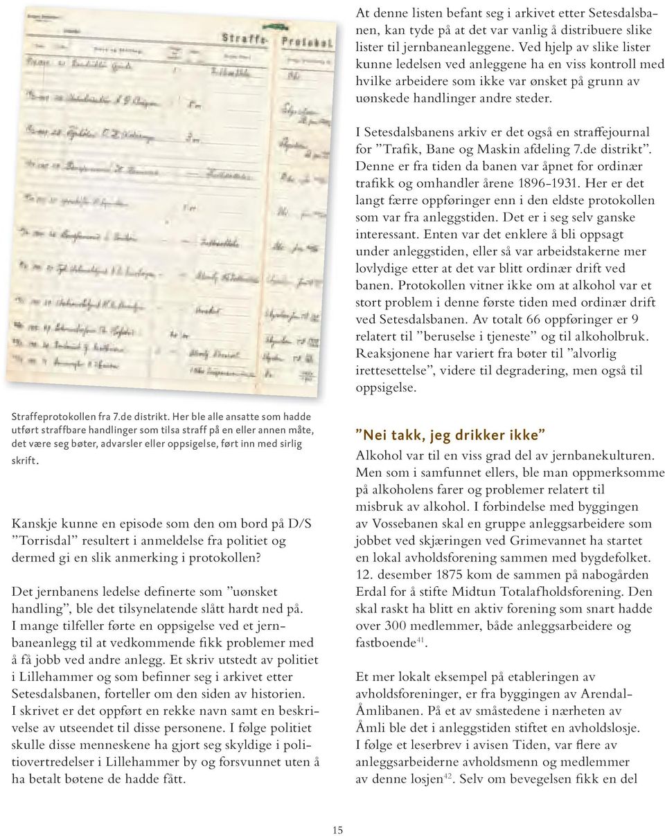 I Setesdalsbanens arkiv er det også en straffejournal for Trafik, Bane og Maskin afdeling 7.de distrikt. Denne er fra tiden da banen var åpnet for ordinær trafikk og omhandler årene 1896-1931.