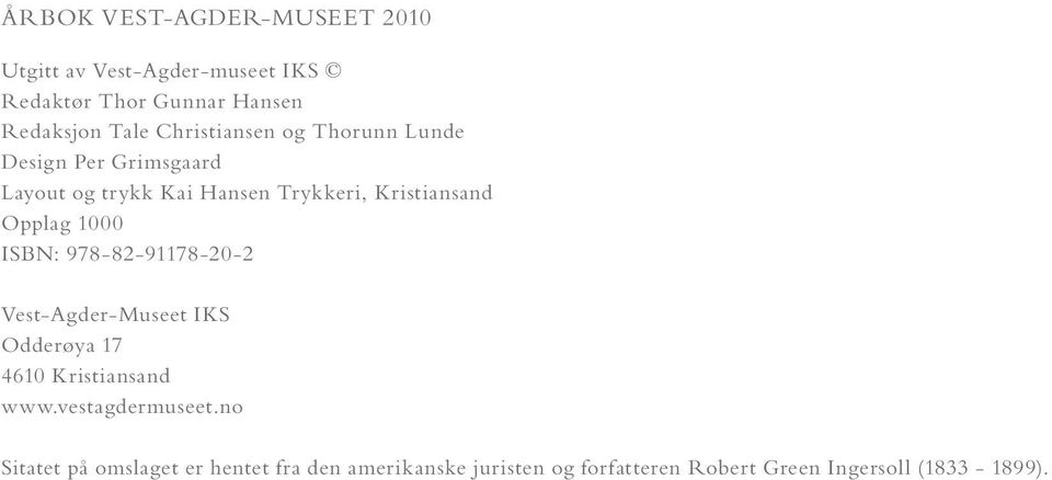 Opplag 1000 ISBN: 978-82-91178-20-2 Vest-Agder-Museet IKS Odderøya 17 4610 Kristiansand www.