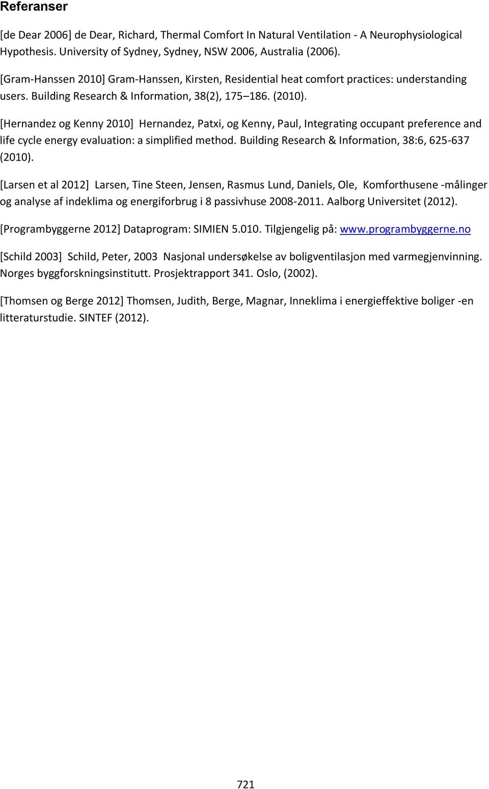 [Hernandez og Kenny 00] Hernandez, Patxi, og Kenny, Paul, Integrating occupant preference and life cycle energy evaluation: a simplified method. Building Research & Information, 8:6, 65-67 (00).