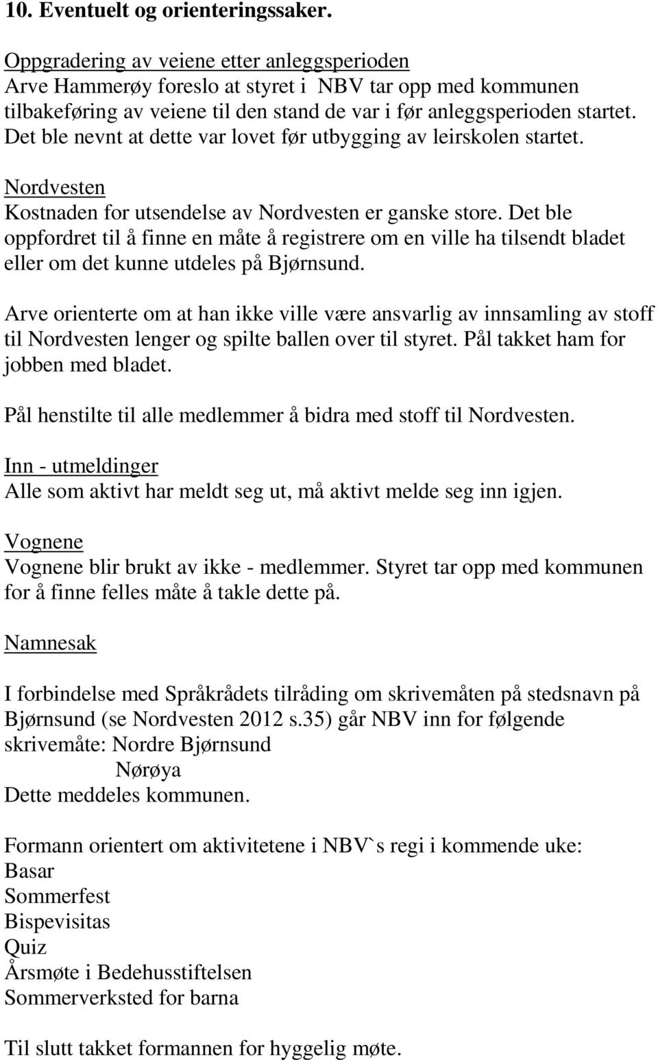 Det ble nevnt at dette var lovet før utbygging av leirskolen startet. Nordvesten Kostnaden for utsendelse av Nordvesten er ganske store.