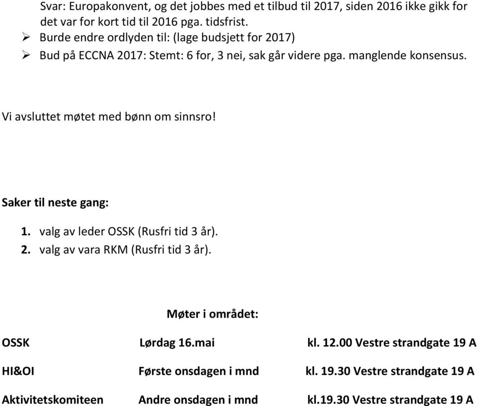 Vi avsluttet møtet med bønn om sinnsro! Saker til neste gang: 1. valg av leder OSSK (Rusfri tid 3 år). 2. valg av vara RKM (Rusfri tid 3 år).