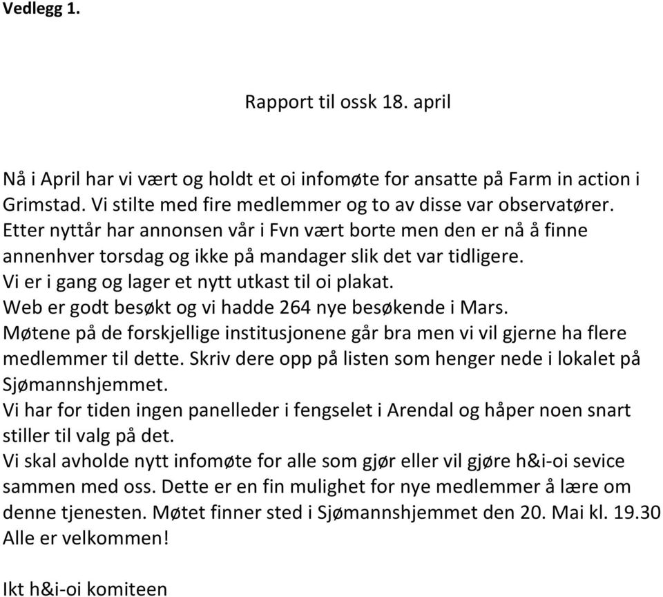 Web er godt besøkt og vi hadde 264 nye besøkende i Mars. Møtene på de forskjellige institusjonene går bra men vi vil gjerne ha flere medlemmer til dette.