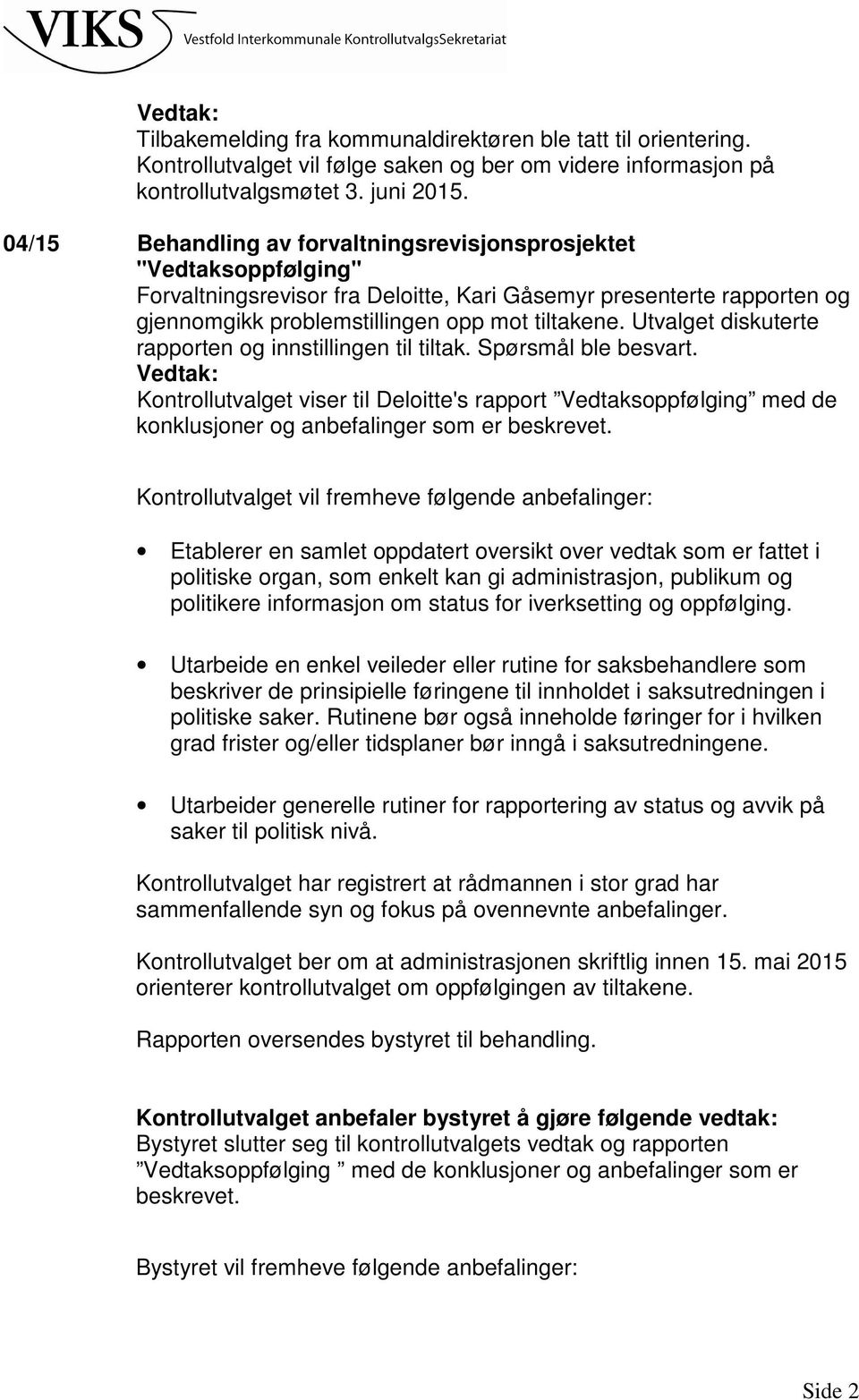 Utvalget diskuterte rapporten og innstillingen til tiltak. Spørsmål ble besvart. Kontrollutvalget viser til Deloitte's rapport Vedtaksoppfølging med de konklusjoner og anbefalinger som er beskrevet.