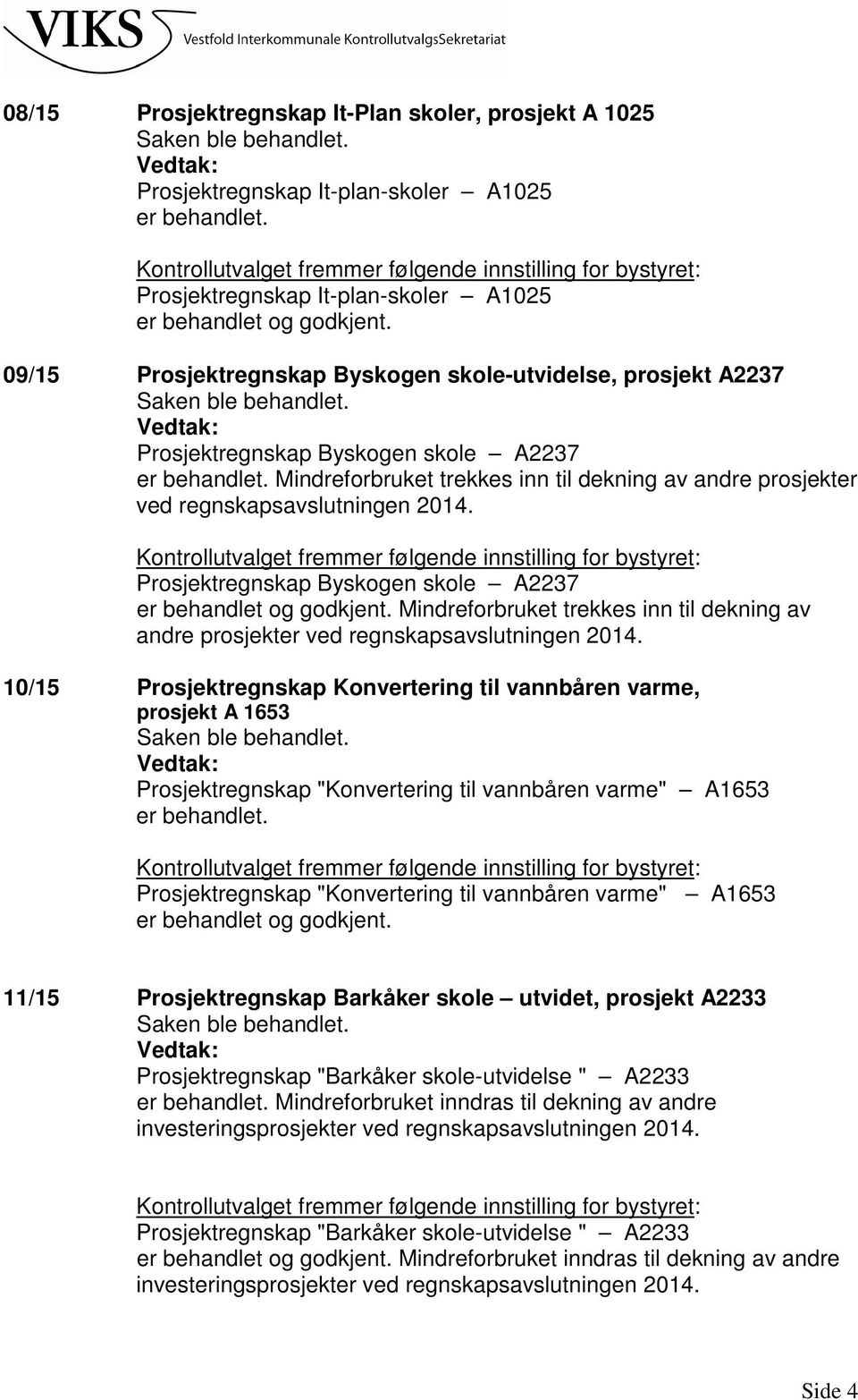 Mindreforbruket trekkes inn til dekning av andre prosjekter ved regnskapsavslutningen 2014. Prosjektregnskap Byskogen skole A2237 er behandlet og godkjent.