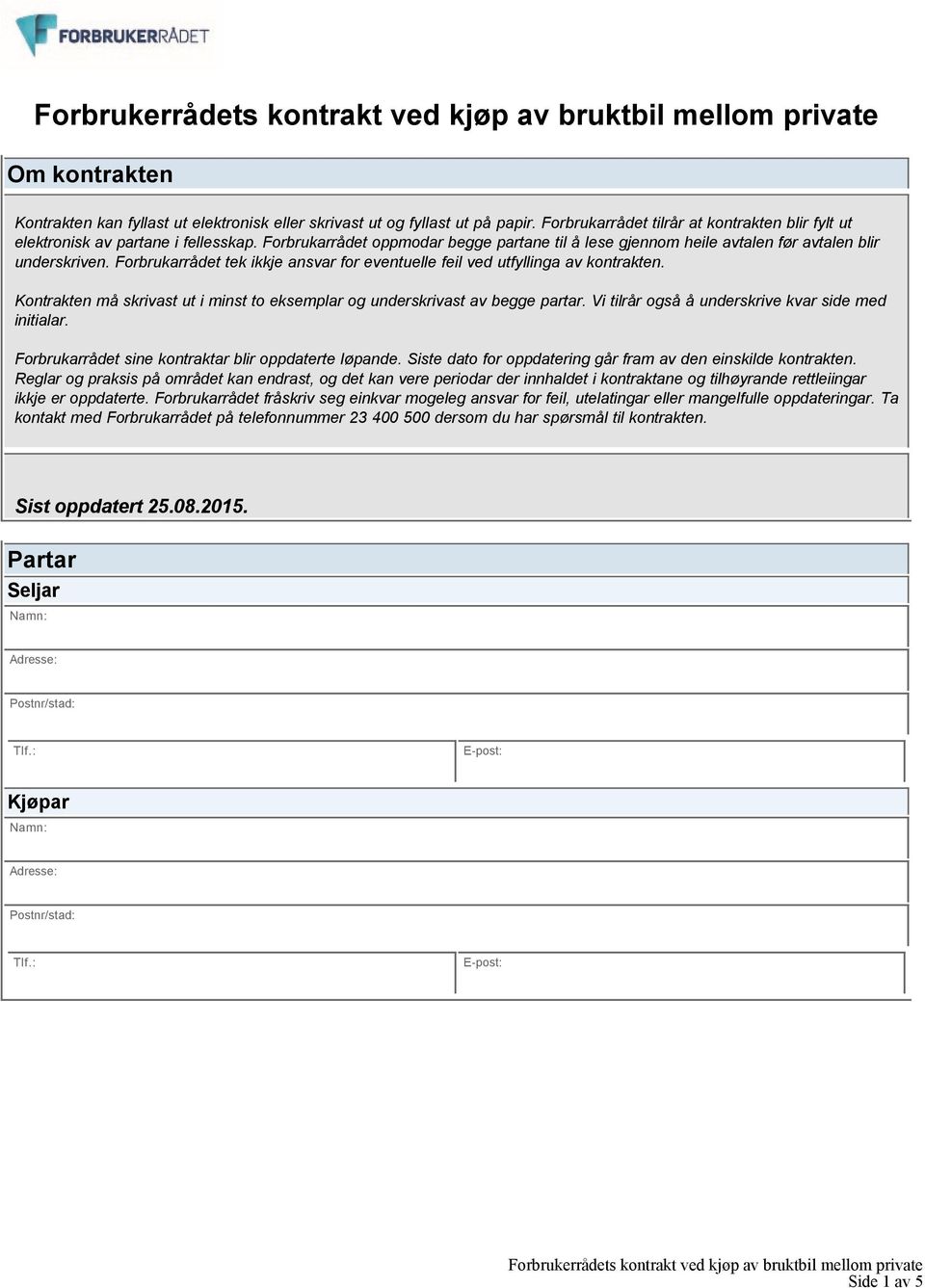 Kontrakten må skrivast ut i minst to eksemplar og underskrivast av begge partar. Vi tilrår også å underskrive kvar side med initialar. Forbrukarrådet sine kontraktar blir oppdaterte løpande.