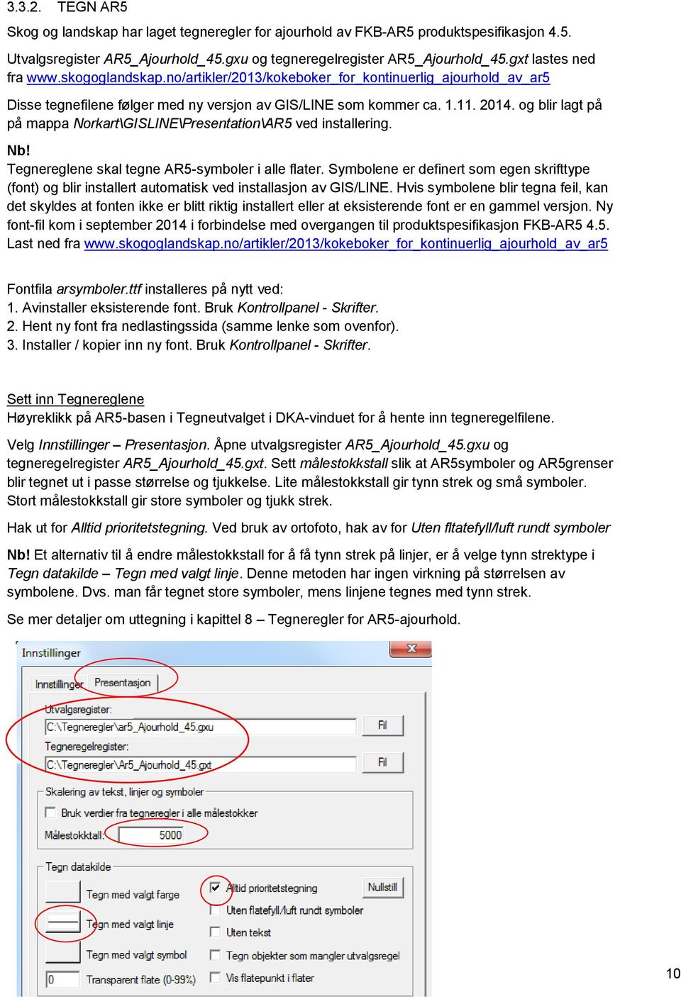 og blir lagt på på mappa Norkart\GISLINE\Presentation\AR5 ved installering. Nb! Tegnereglene skal tegne AR5-symboler i alle flater.