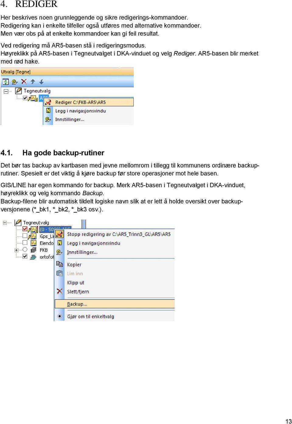 AR5-basen blir merket med rød hake. 4.1. Ha gode backup-rutiner Det bør tas backup av kartbasen med jevne mellomrom i tillegg til kommunens ordinære backuprutiner.