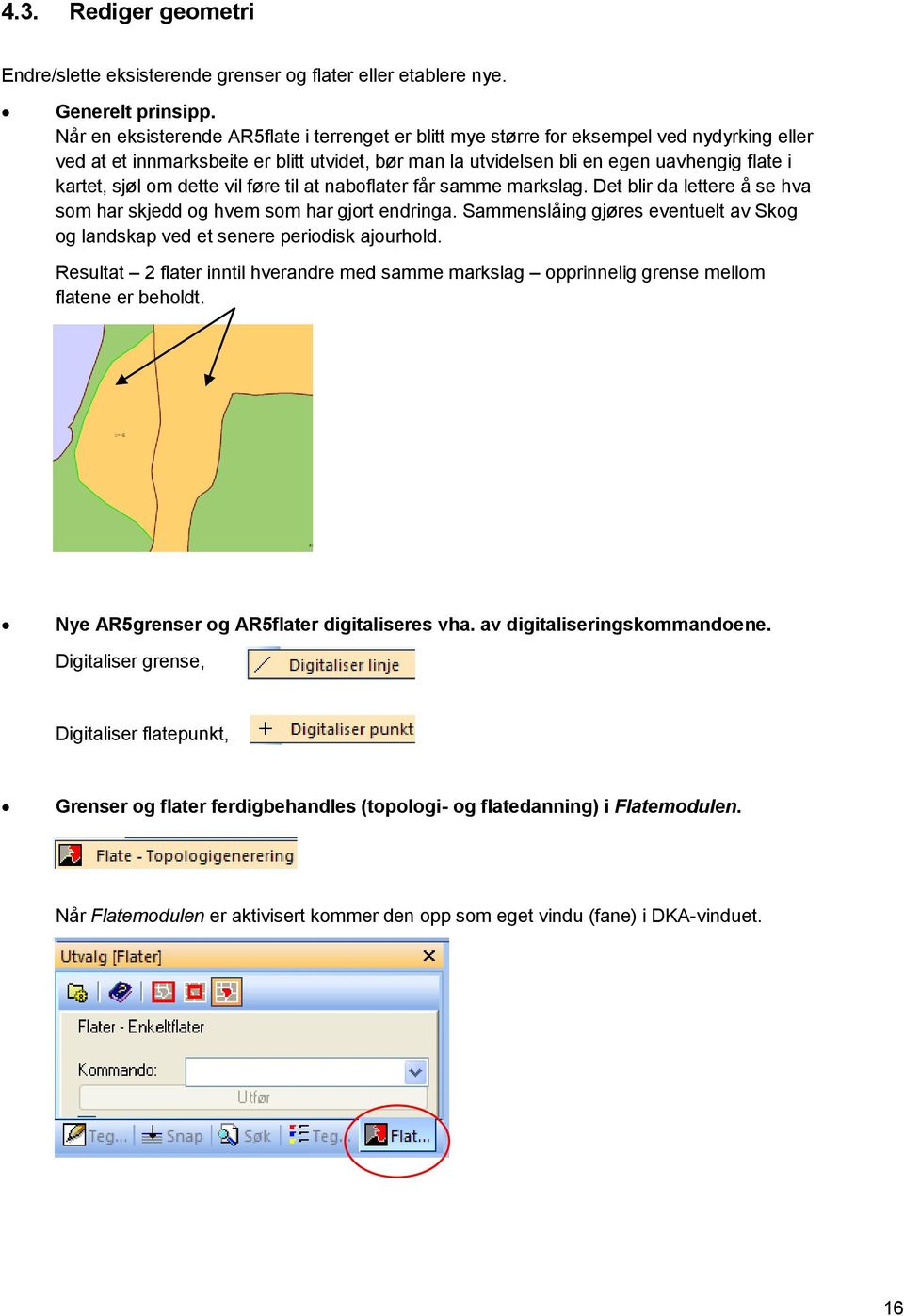 sjøl om dette vil føre til at naboflater får samme markslag. Det blir da lettere å se hva som har skjedd og hvem som har gjort endringa.