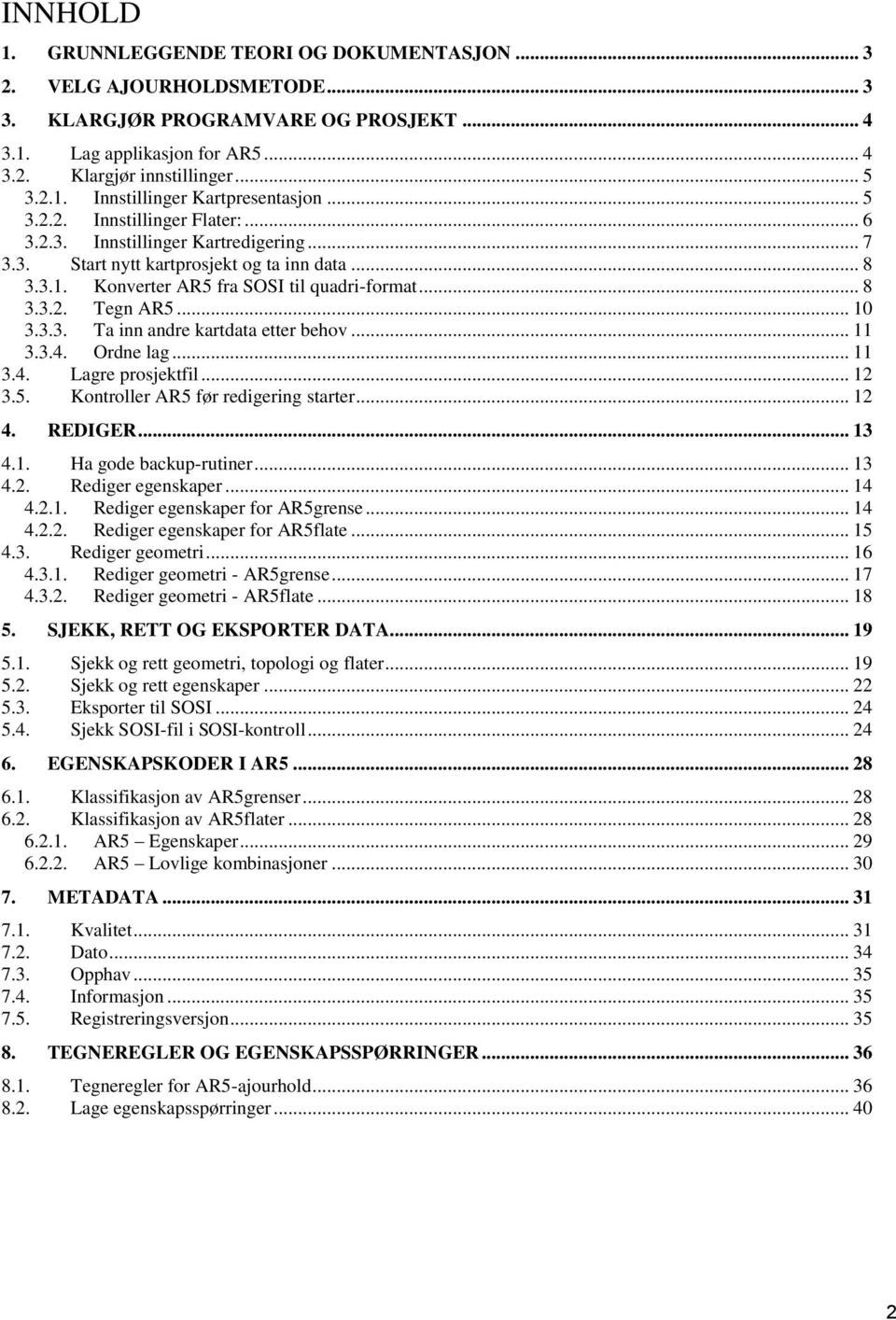 .. 10 3.3.3. Ta inn andre kartdata etter behov... 11 3.3.4. Ordne lag... 11 3.4. Lagre prosjektfil... 12 3.5. Kontroller AR5 før redigering starter... 12 4. REDIGER... 13 4.1. Ha gode backup-rutiner.