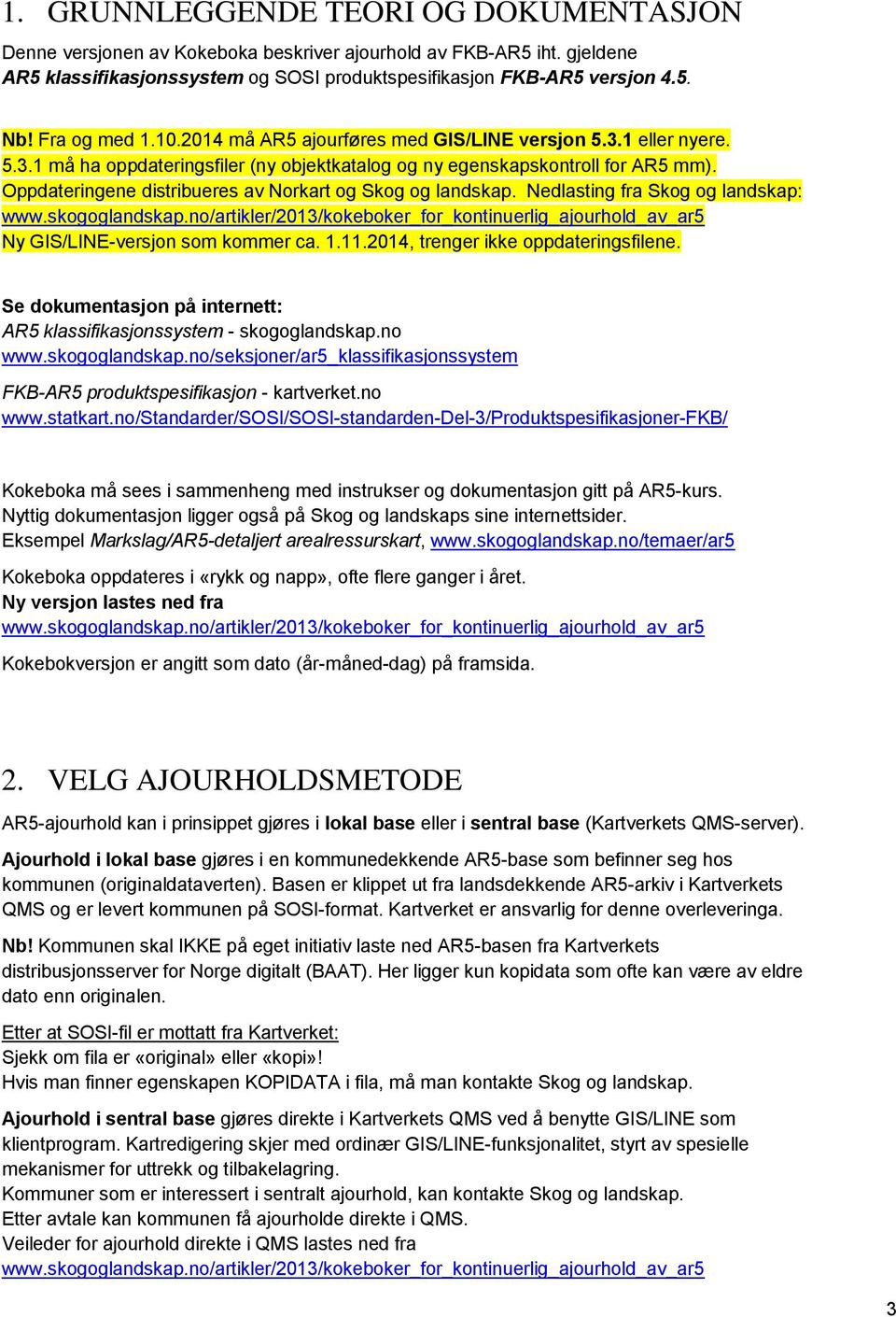 Oppdateringene distribueres av Norkart og Skog og landskap. Nedlasting fra Skog og landskap: www.skogoglandskap.