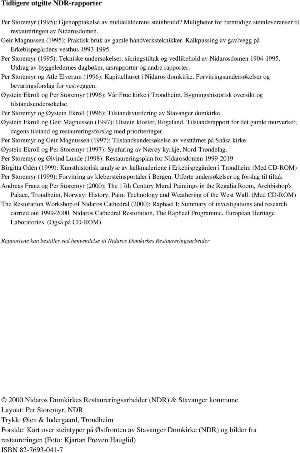 Per Storemyr (1995): Tekniske undersøkelser, sikringstiltak og vedlikehold av Nidarosdomen 1904-1995. Utdrag av byggeledernes dagbøker, årsrapporter og andre rapporter.