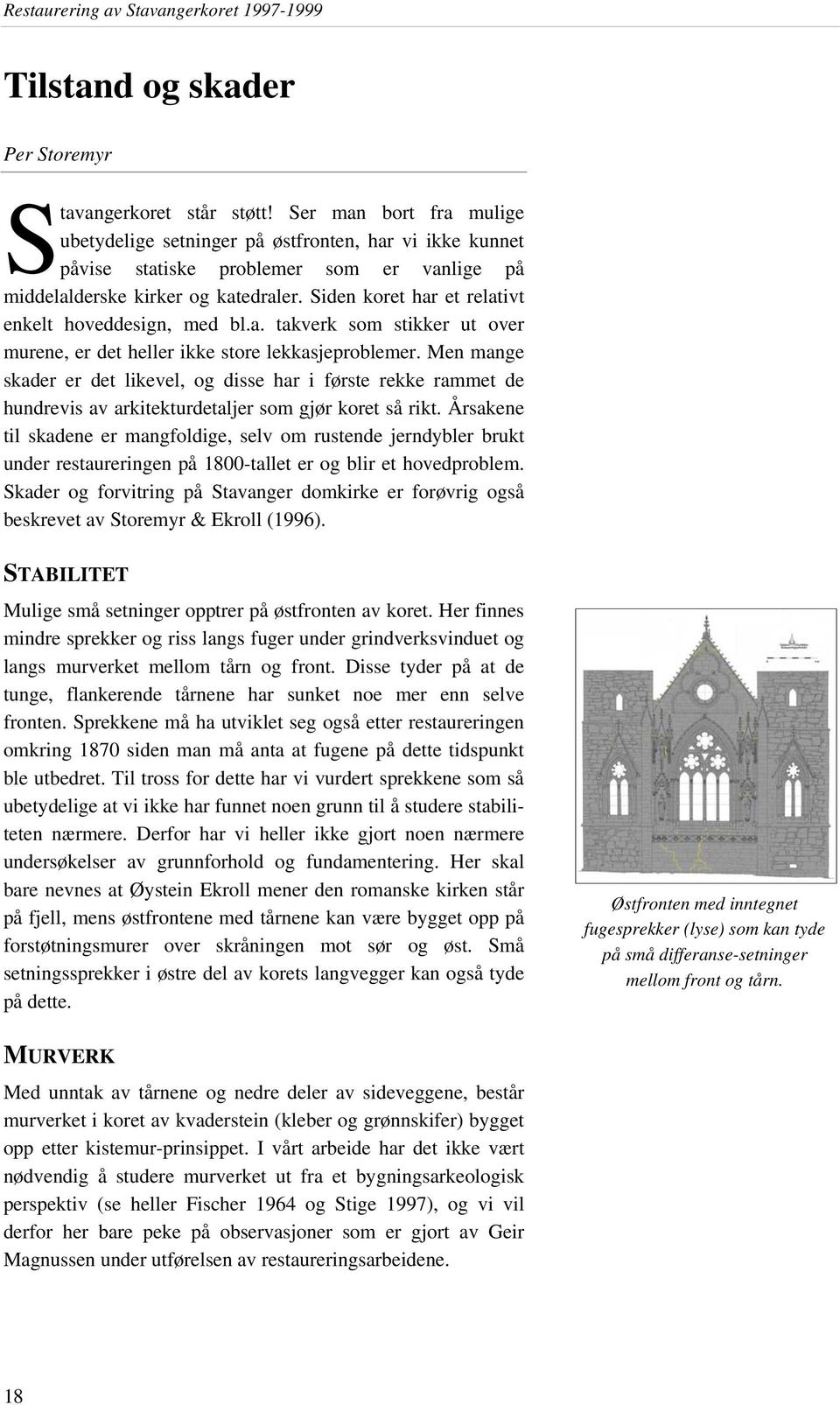 Siden koret har et relativt enkelt hoveddesign, med bl.a. takverk som stikker ut over murene, er det heller ikke store lekkasjeproblemer.